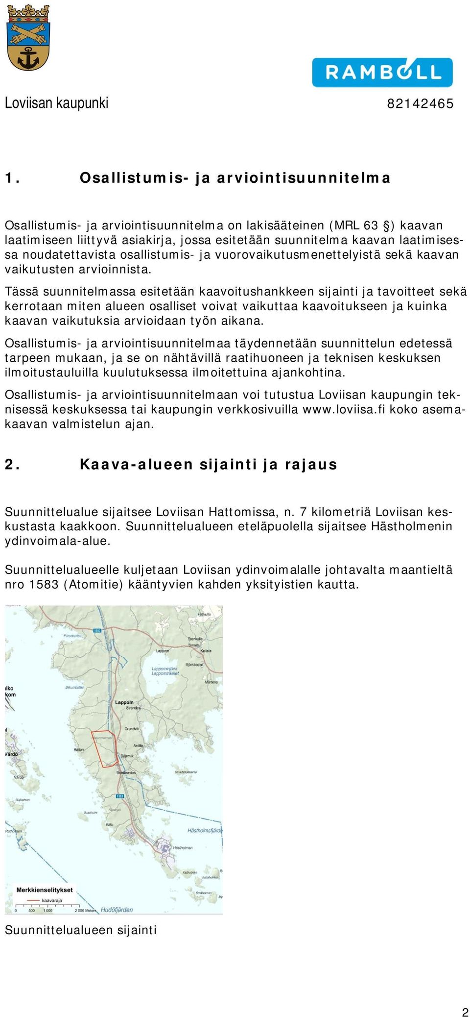 Tässä suunnitelmassa esitetään kaavitushankkeen sijainti ja tavitteet sekä kerrtaan miten alueen salliset vivat vaikuttaa kaavitukseen ja kuinka kaavan vaikutuksia arviidaan työn aikana.