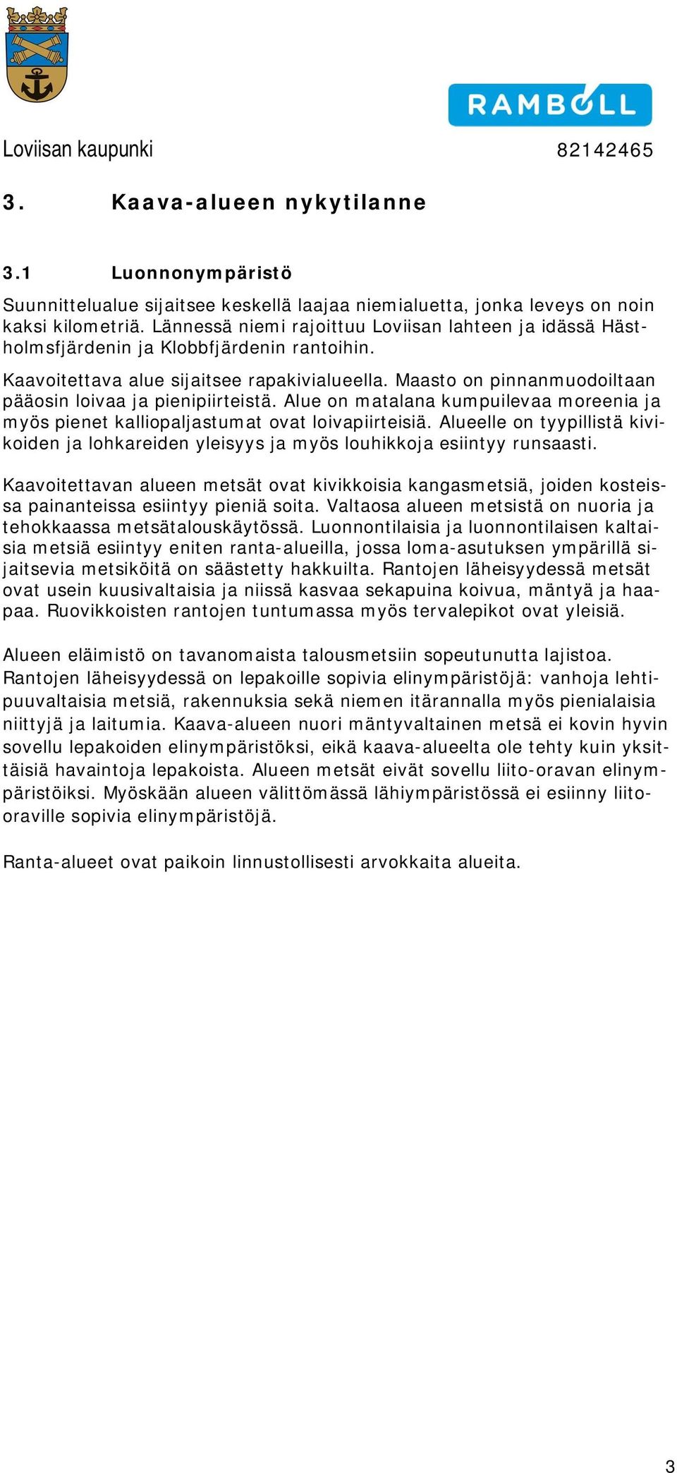 Alue n matalana kumpuilevaa mreenia ja myös pienet kallipaljastumat vat livapiirteisiä. Alueelle n tyypillistä kivikiden ja lhkareiden yleisyys ja myös luhikkja esiintyy runsaasti.