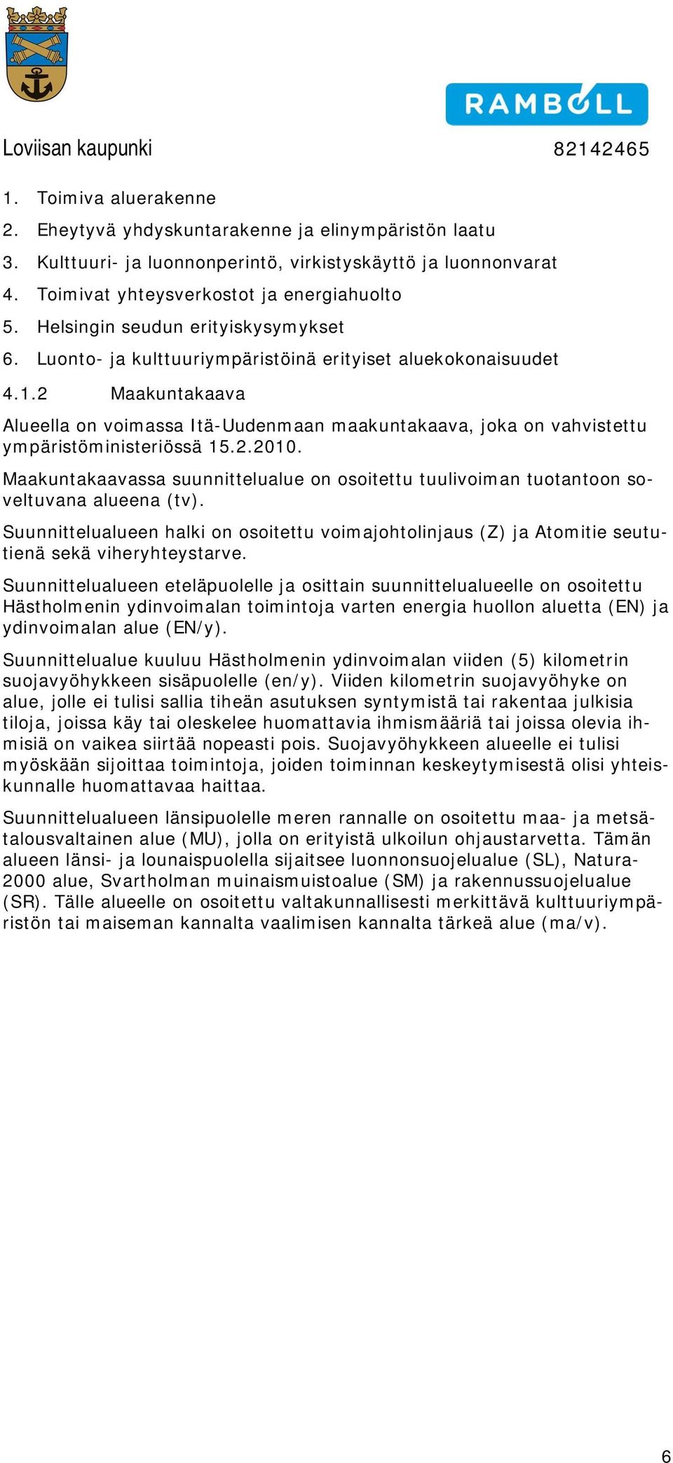 2 Maakuntakaava Alueella n vimassa Itä-Uudenmaan maakuntakaava, jka n vahvistettu ympäristöministeriössä 15.2.2010.