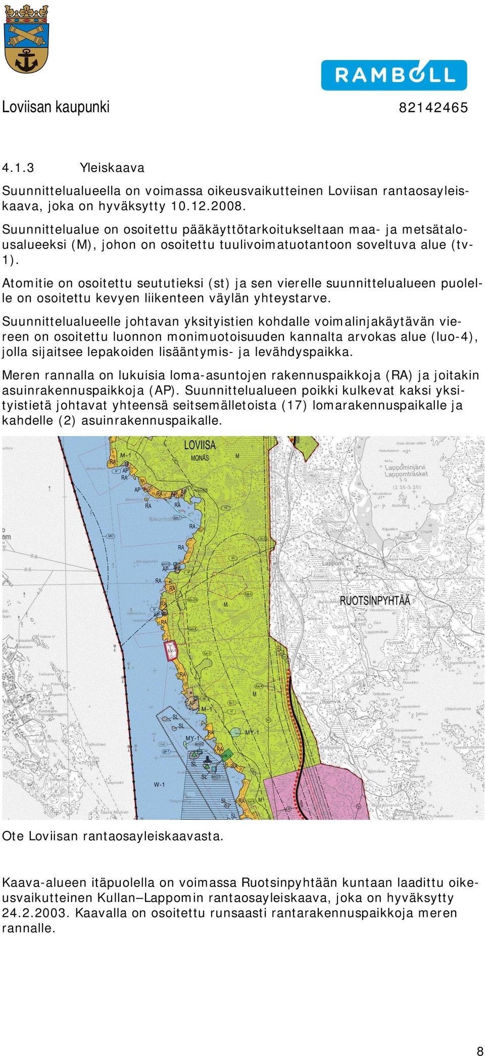 Atmitie n sitettu seututieksi (st) ja sen vierelle suunnittelualueen pulelle n sitettu kevyen liikenteen väylän yhteystarve.