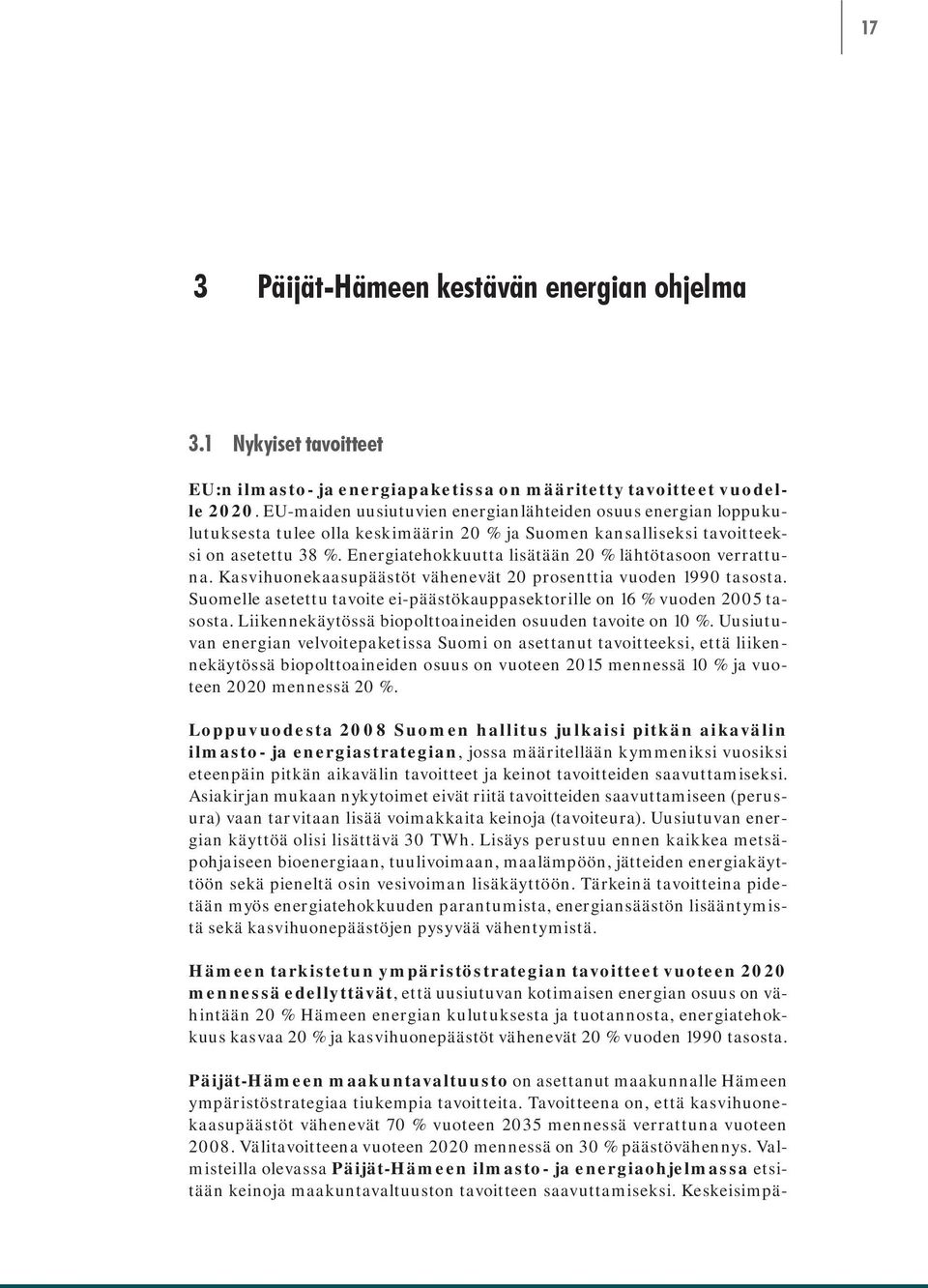 Energiatehokkuutta lisätään 20 % lähtötasoon verrattuna. Kasvihuonekaasupäästöt vähenevät 20 prosenttia vuoden 1990 tasosta.