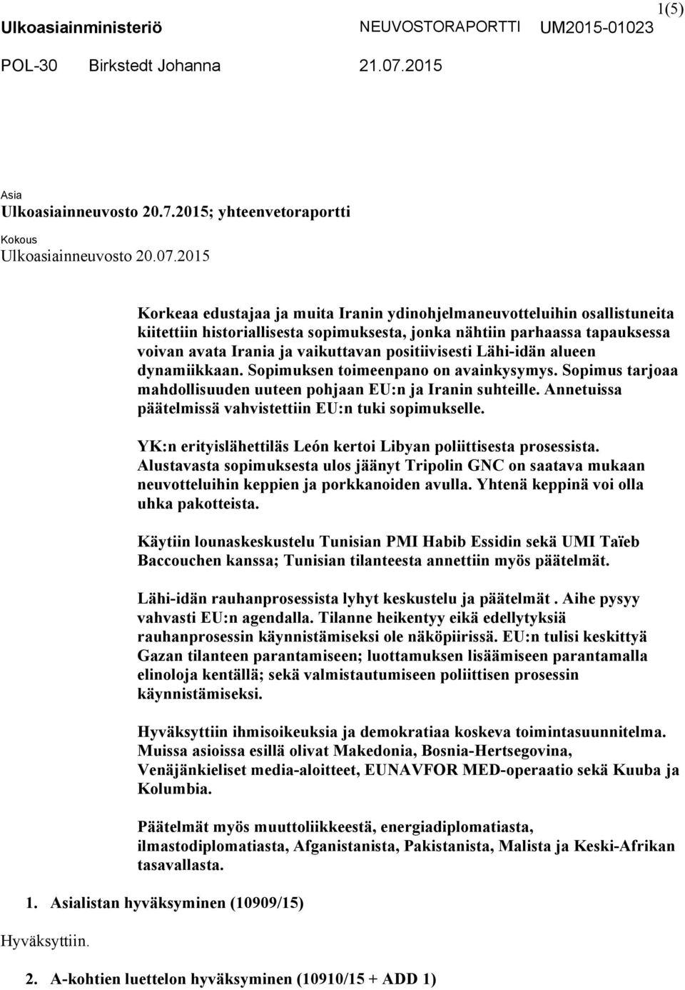 2015 Korkeaa edustajaa ja muita Iranin ydinohjelmaneuvotteluihin osallistuneita kiitettiin historiallisesta sopimuksesta, jonka nähtiin parhaassa tapauksessa voivan avata Irania ja vaikuttavan