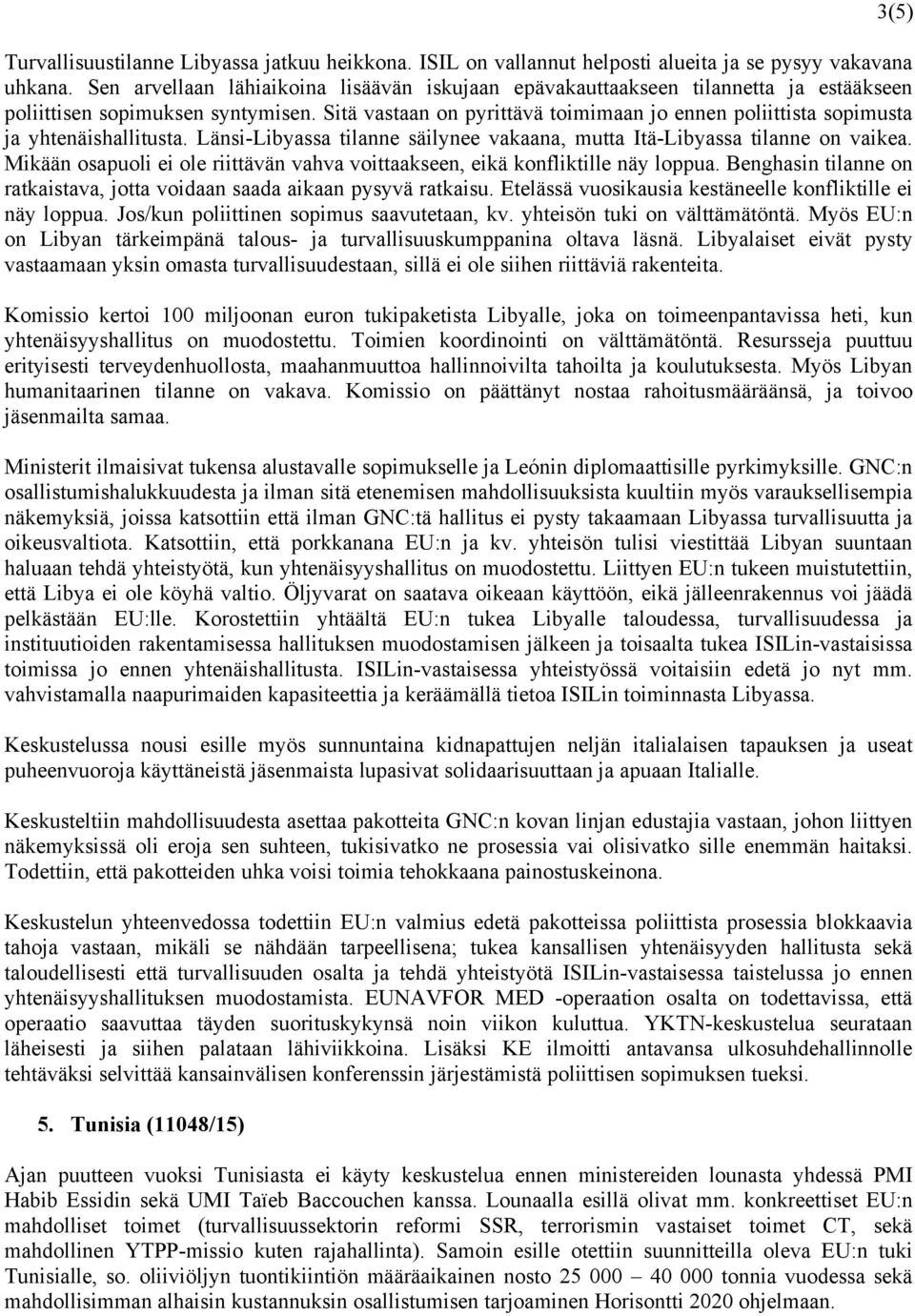 Sitä vastaan on pyrittävä toimimaan jo ennen poliittista sopimusta ja yhtenäishallitusta. Länsi-Libyassa tilanne säilynee vakaana, mutta Itä-Libyassa tilanne on vaikea.