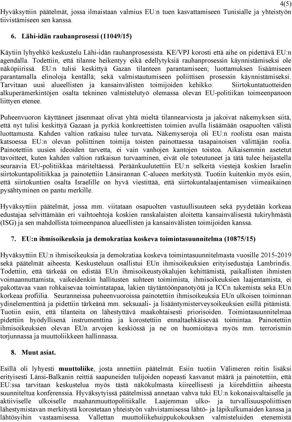 Todettiin, että tilanne heikentyy eikä edellytyksiä rauhanprosessin käynnistämiseksi ole näköpiirissä.