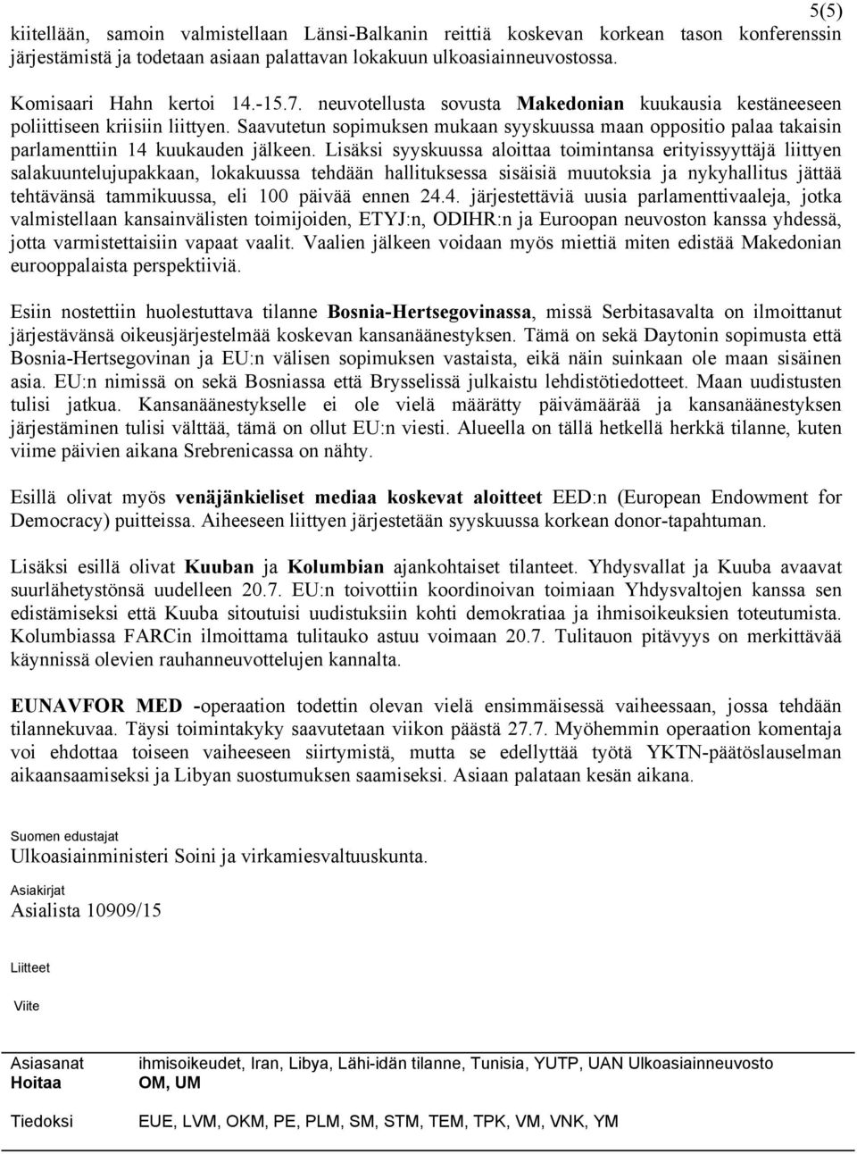 Lisäksi syyskuussa aloittaa toimintansa erityissyyttäjä liittyen salakuuntelujupakkaan, lokakuussa tehdään hallituksessa sisäisiä muutoksia ja nykyhallitus jättää tehtävänsä tammikuussa, eli 100