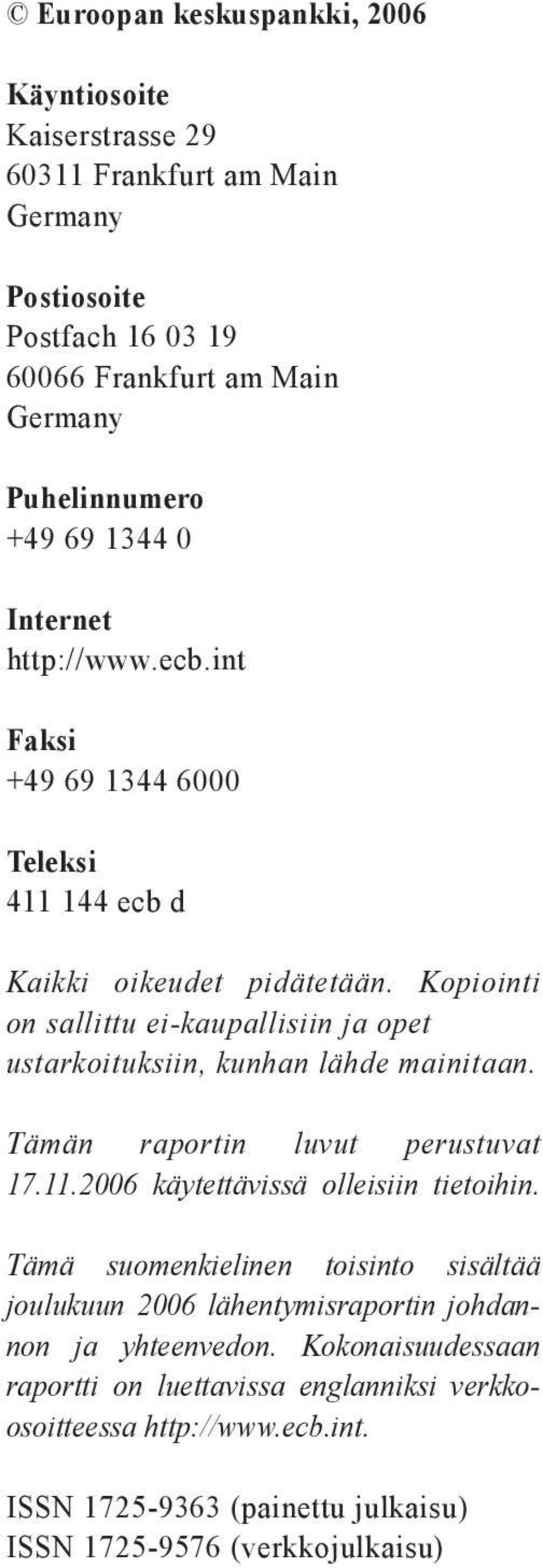 Kopiointi on sallittu ei-kaupallisiin ja opet ustar koituksiin, kunhan lähde mainitaan. Tämän raportin luvut perustuvat 17.11.2006 käytettävissä olleisiin tietoihin.