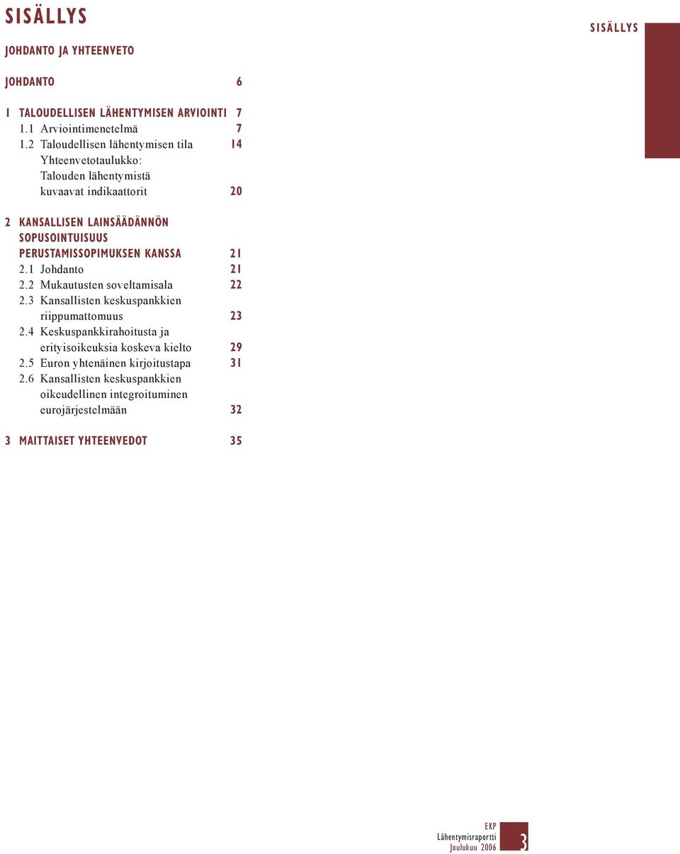 PERUSTAMISSOPIMUKSEN KANSSA 21 2.1 Johdanto 21 2.2 Mukautusten soveltamisala 22 2.3 Kansallisten keskuspankkien riippumattomuus 23 2.