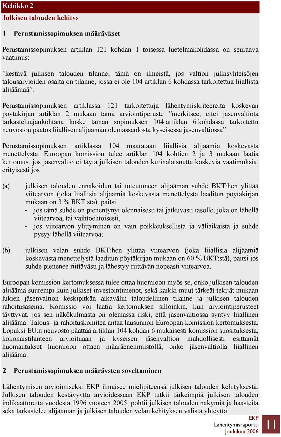 Perustamissopimuksen artiklassa 121 tarkoitettuja lähentymiskriteereitä koskevan pöytäkirjan artiklan 2 mukaan tämä arviointiperuste merkitsee, ettei jäsenvaltiota tarkasteluajankohtana koske tämän