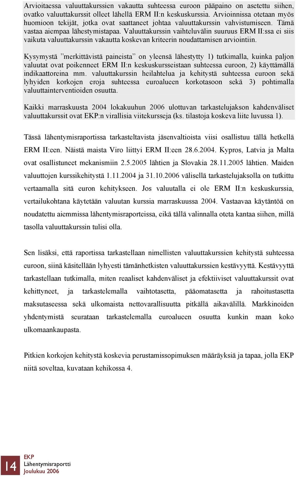 Valuuttakurssin vaihteluvälin suuruus ERM II:ssa ei siis vaikuta valuuttakurssin vakautta koskevan kriteerin noudattamisen arviointiin.