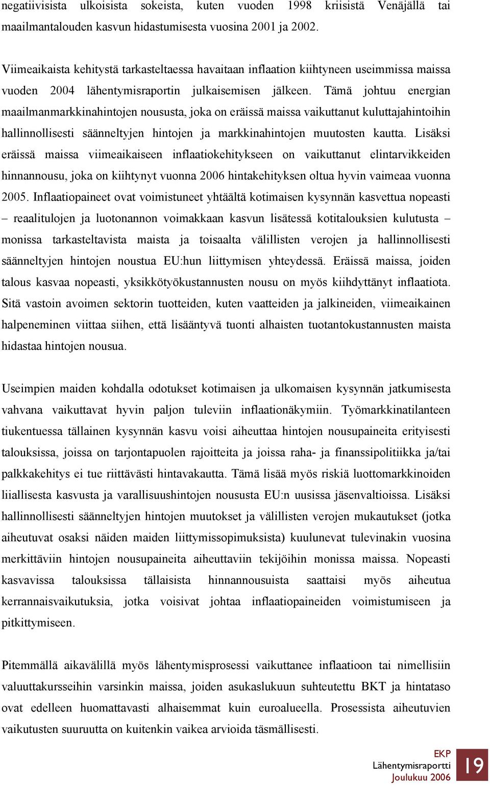 Tämä johtuu energian maailmanmarkkinahintojen noususta, joka on eräissä maissa vaikuttanut kuluttajahintoihin hallinnollisesti säänneltyjen hintojen ja markkinahintojen muutosten kautta.