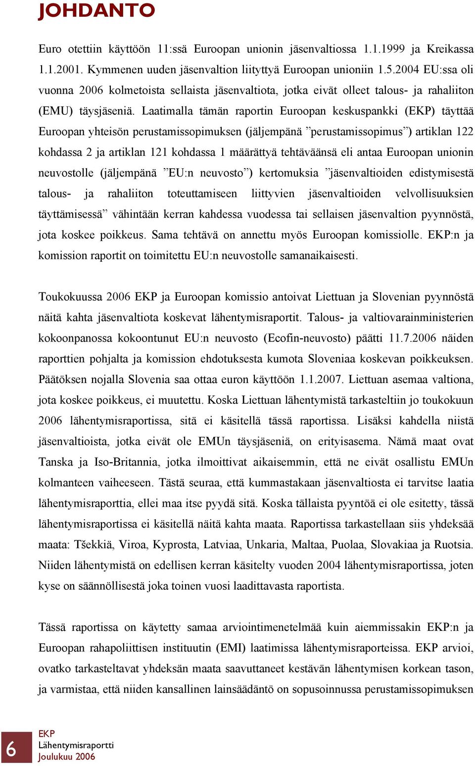 Laatimalla tämän raportin Euroopan keskuspankki () täyttää Euroopan yhteisön perustamissopimuksen (jäljempänä perustamissopimus ) artiklan 122 kohdassa 2 ja artiklan 121 kohdassa 1 määrättyä