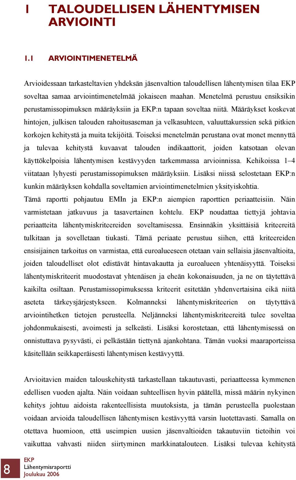 Määräykset koskevat hintojen, julkisen talouden rahoitusaseman ja velkasuhteen, valuuttakurssien sekä pitkien korkojen kehitystä ja muita tekijöitä.