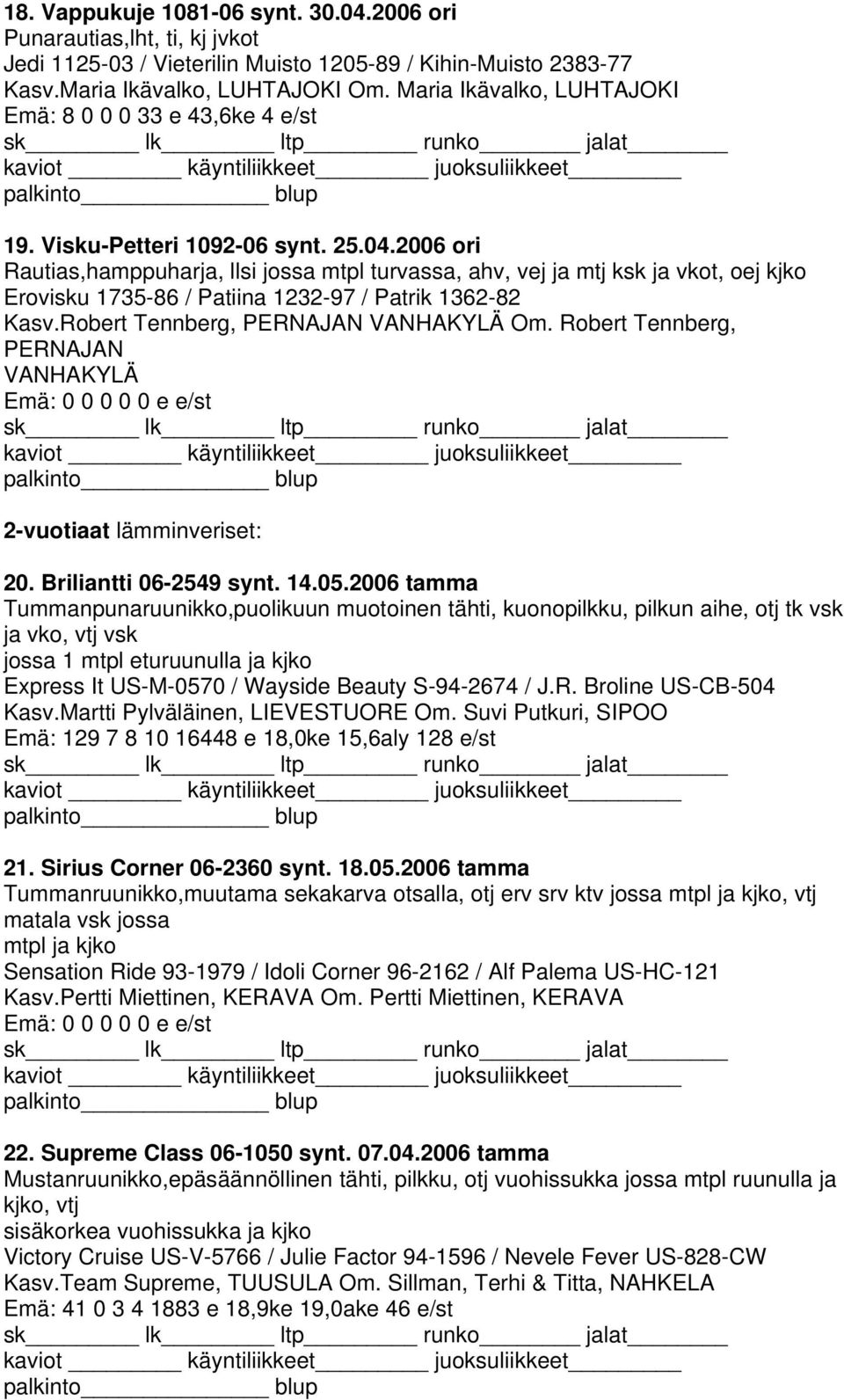 2006 ori Rautias,hamppuharja, llsi jossa mtpl turvassa, ahv, vej ja mtj ksk ja vkot, oej kjko Erovisku 1735-86 / Patiina 1232-97 / Patrik 1362-82 Kasv.Robert Tennberg, PERNAJAN VANHAKYLÄ Om.