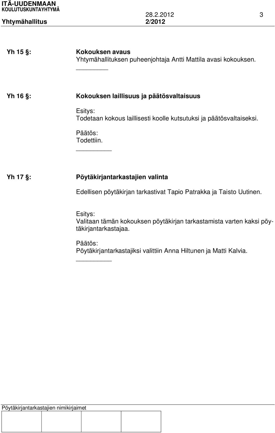 Todettiin. Yh 17 : Pöytäkirjantarkastajien valinta Edellisen pöytäkirjan tarkastivat Tapio Patrakka ja Taisto Uutinen.