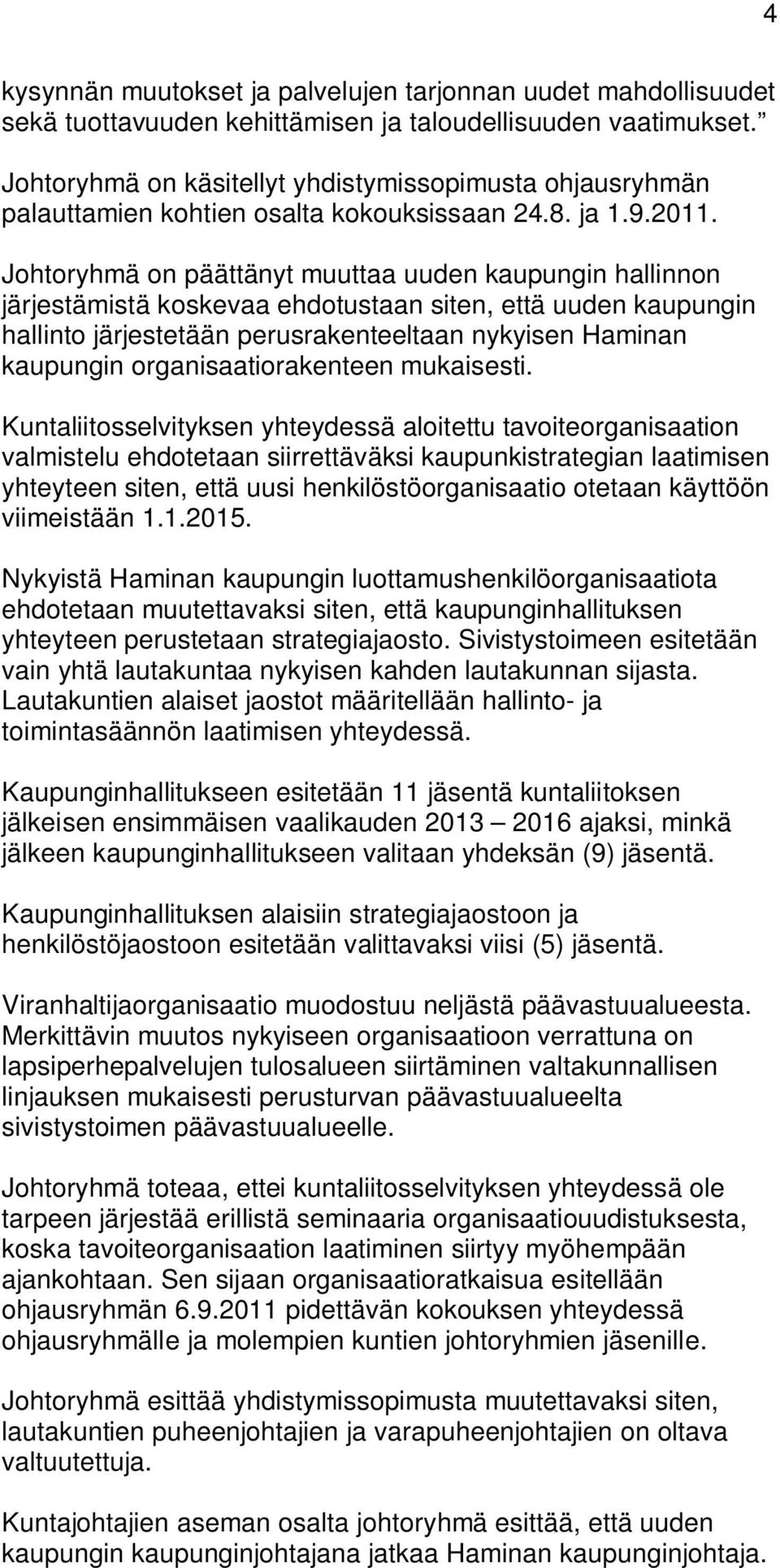 Johtoryhmä on päättänyt muuttaa uuden kaupungin hallinnon järjestämistä koskevaa ehdotustaan siten, että uuden kaupungin hallinto järjestetään perusrakenteeltaan nykyisen Haminan kaupungin