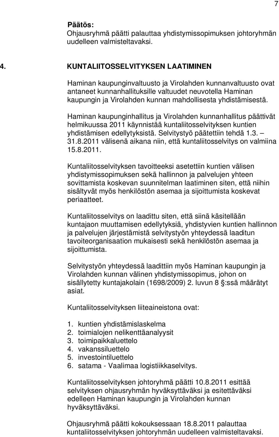 yhdistämisestä. Haminan kaupunginhallitus ja Virolahden kunnanhallitus päättivät helmikuussa 2011 käynnistää kuntaliitosselvityksen kuntien yhdistämisen edellytyksistä. Selvitystyö päätettiin tehdä 1.