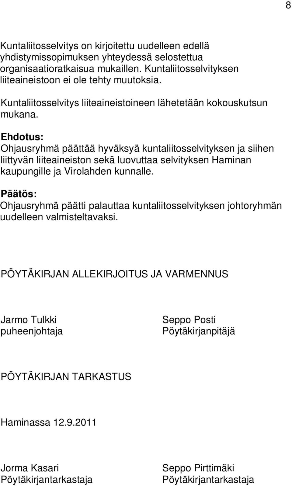 Ehdotus: Ohjausryhmä päättää hyväksyä kuntaliitosselvityksen ja siihen liittyvän liiteaineiston sekä luovuttaa selvityksen Haminan kaupungille ja Virolahden kunnalle.