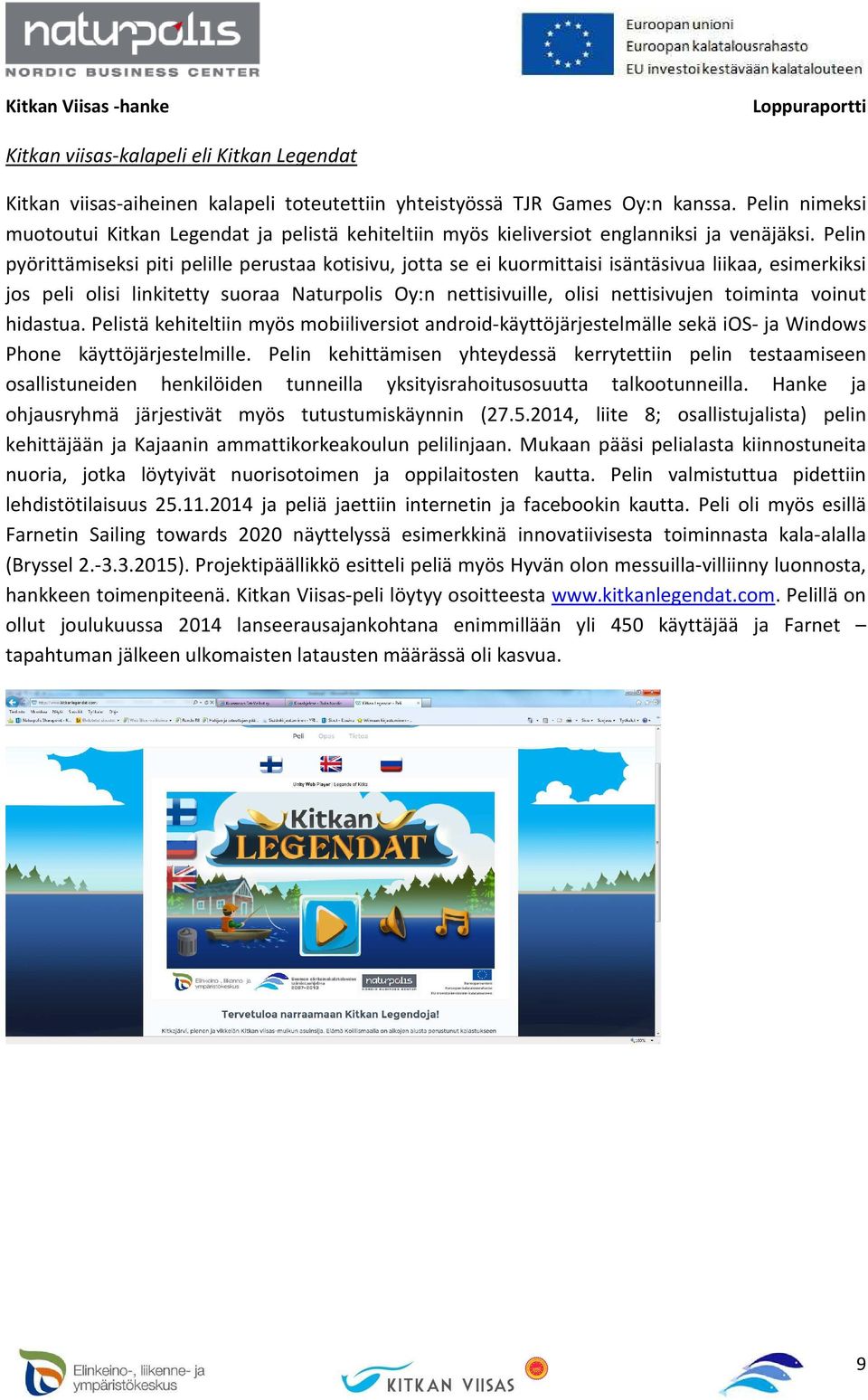 Pelin pyörittämiseksi piti pelille perustaa kotisivu, jotta se ei kuormittaisi isäntäsivua liikaa, esimerkiksi jos peli olisi linkitetty suoraa Naturpolis Oy:n nettisivuille, olisi nettisivujen