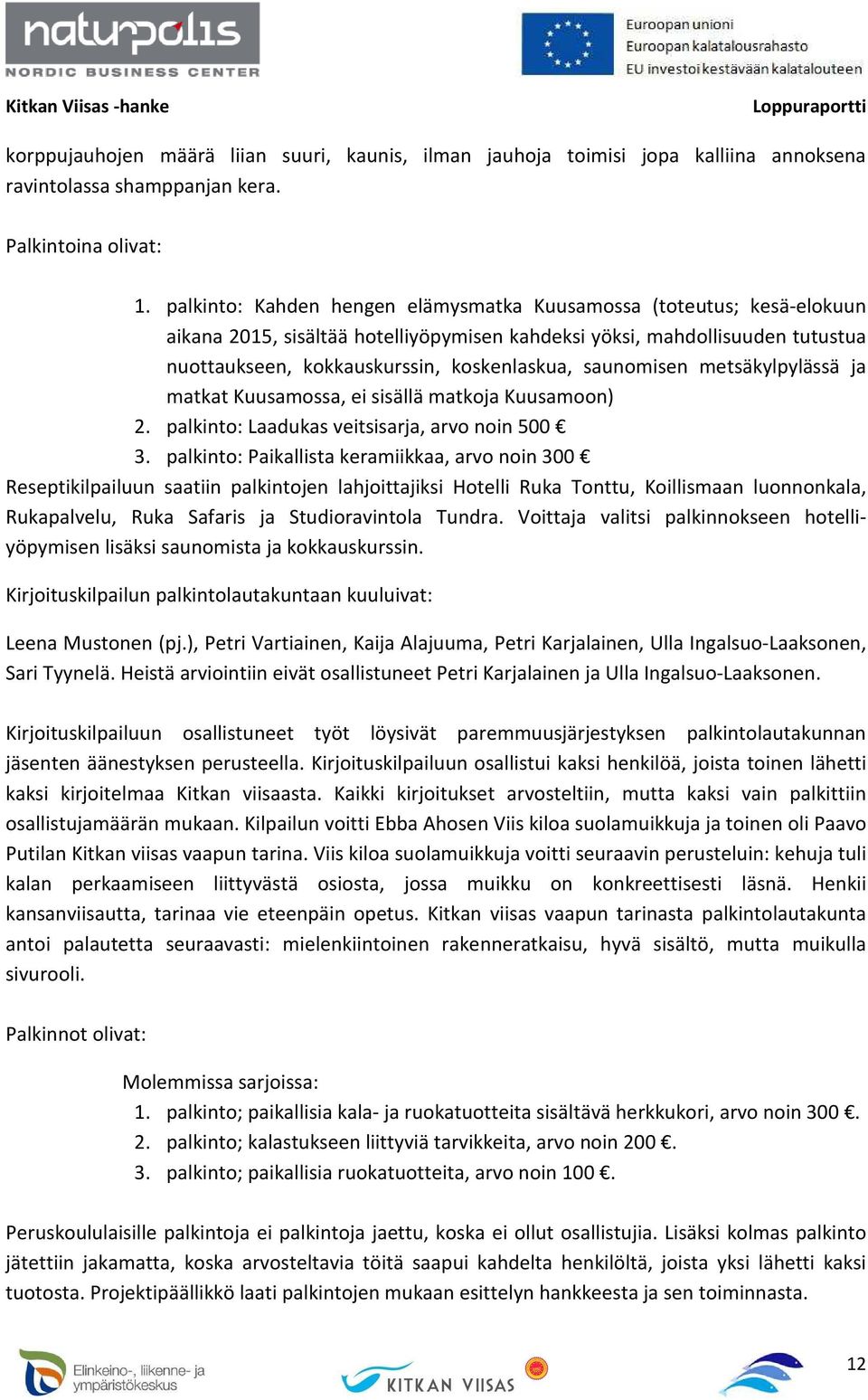 saunomisen metsäkylpylässä ja matkat Kuusamossa, ei sisällä matkoja Kuusamoon) 2. palkinto: Laadukas veitsisarja, arvo noin 500 3.