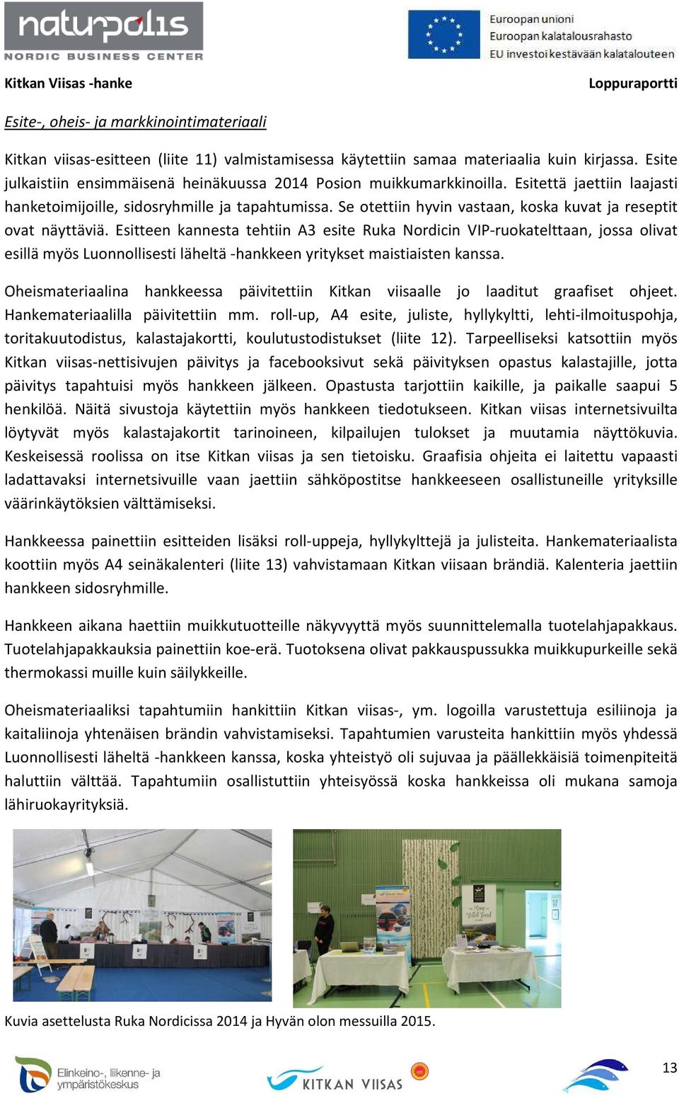 Se otettiin hyvin vastaan, koska kuvat ja reseptit ovat näyttäviä.