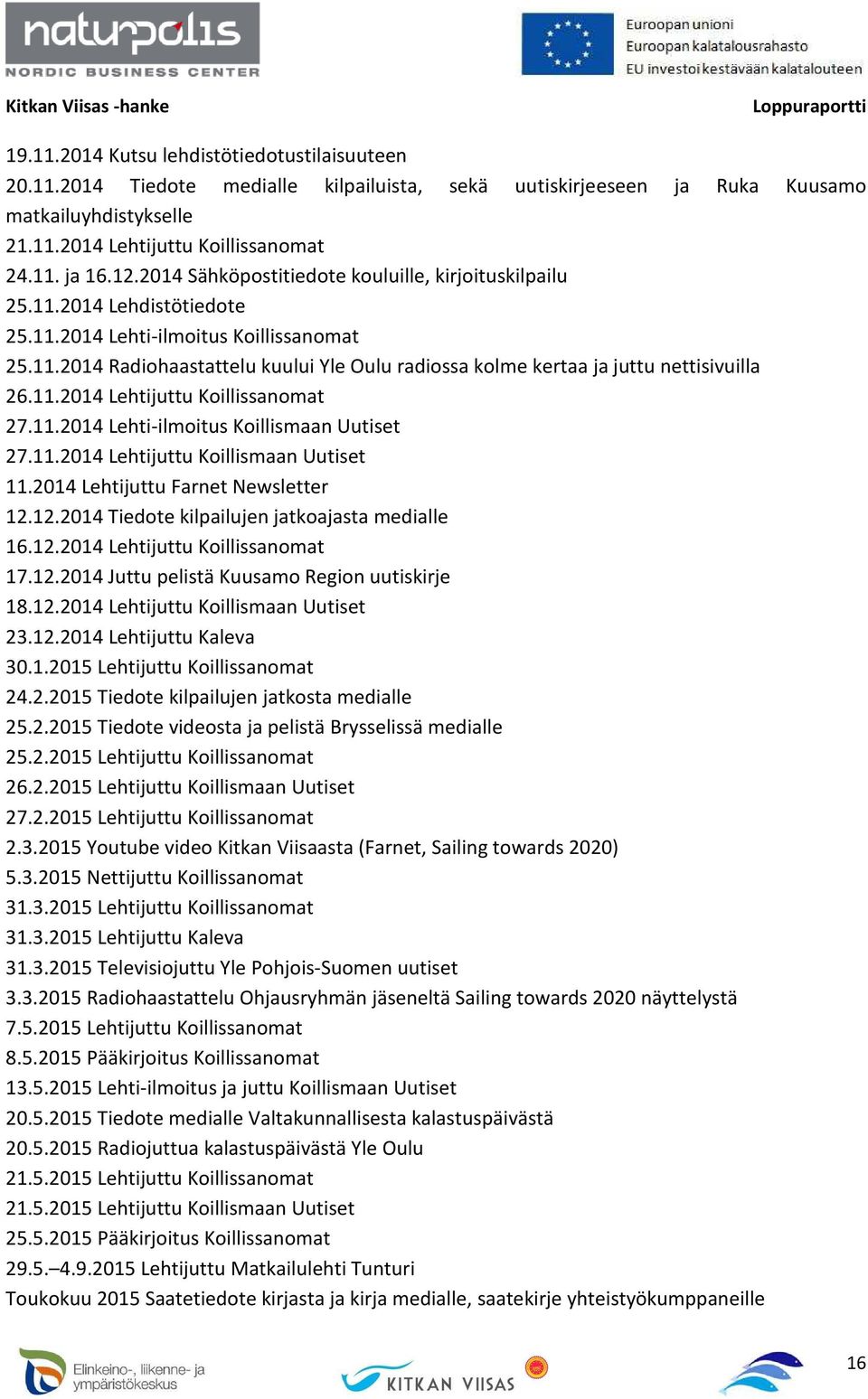 11.2014 Lehtijuttu Koillissanomat 27.11.2014 Lehti-ilmoitus Koillismaan Uutiset 27.11.2014 Lehtijuttu Koillismaan Uutiset 11.2014 Lehtijuttu Farnet Newsletter 12.