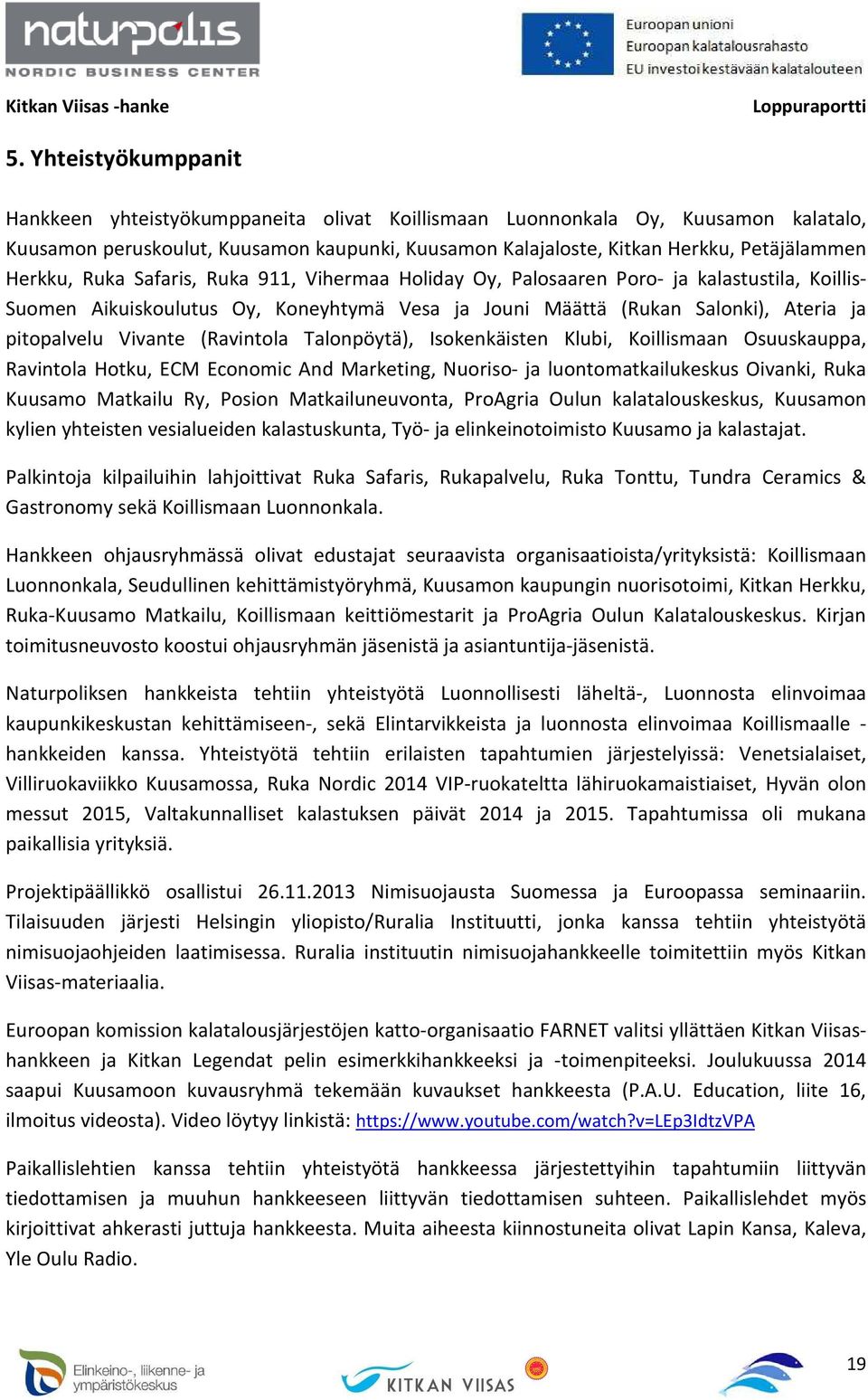 Vivante (Ravintola Talonpöytä), Isokenkäisten Klubi, Koillismaan Osuuskauppa, Ravintola Hotku, ECM Economic And Marketing, Nuoriso- ja luontomatkailukeskus Oivanki, Ruka Kuusamo Matkailu Ry, Posion