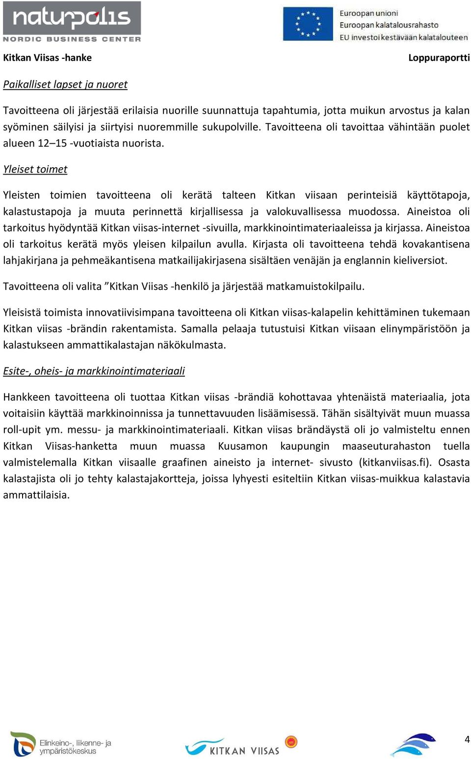 Yleiset toimet Yleisten toimien tavoitteena oli kerätä talteen Kitkan viisaan perinteisiä käyttötapoja, kalastustapoja ja muuta perinnettä kirjallisessa ja valokuvallisessa muodossa.