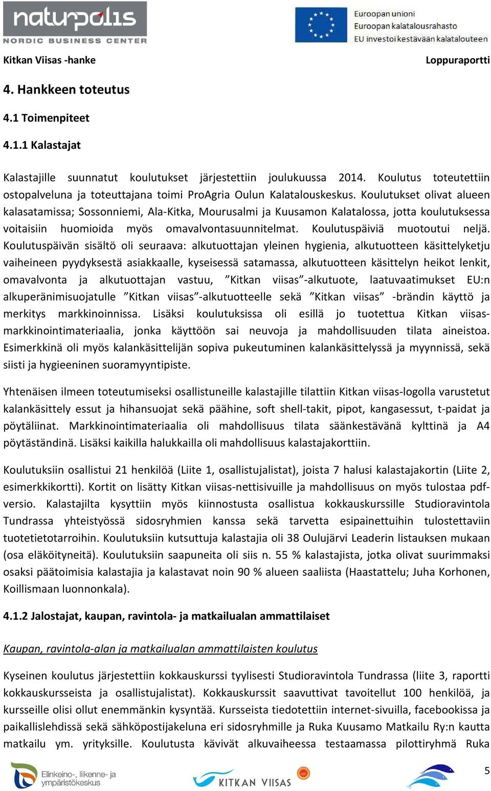 Koulutukset olivat alueen kalasatamissa; Sossonniemi, Ala-Kitka, Mourusalmi ja Kuusamon Kalatalossa, jotta koulutuksessa voitaisiin huomioida myös omavalvontasuunnitelmat.