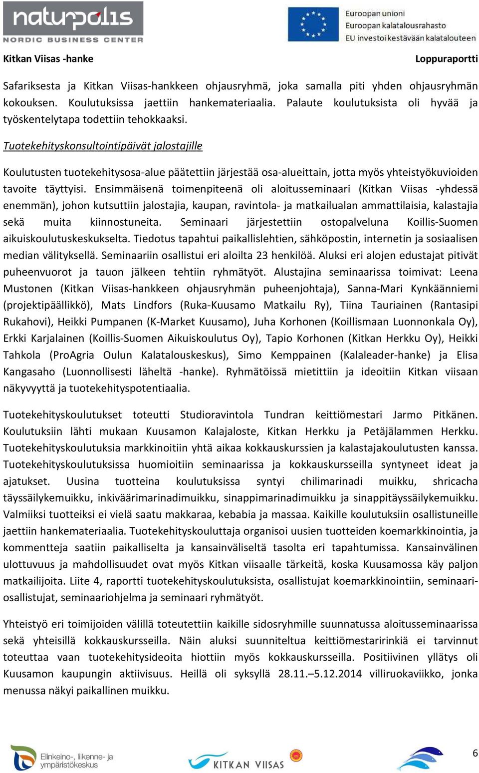 Tuotekehityskonsultointipäivät jalostajille Koulutusten tuotekehitysosa-alue päätettiin järjestää osa-alueittain, jotta myös yhteistyökuvioiden tavoite täyttyisi.