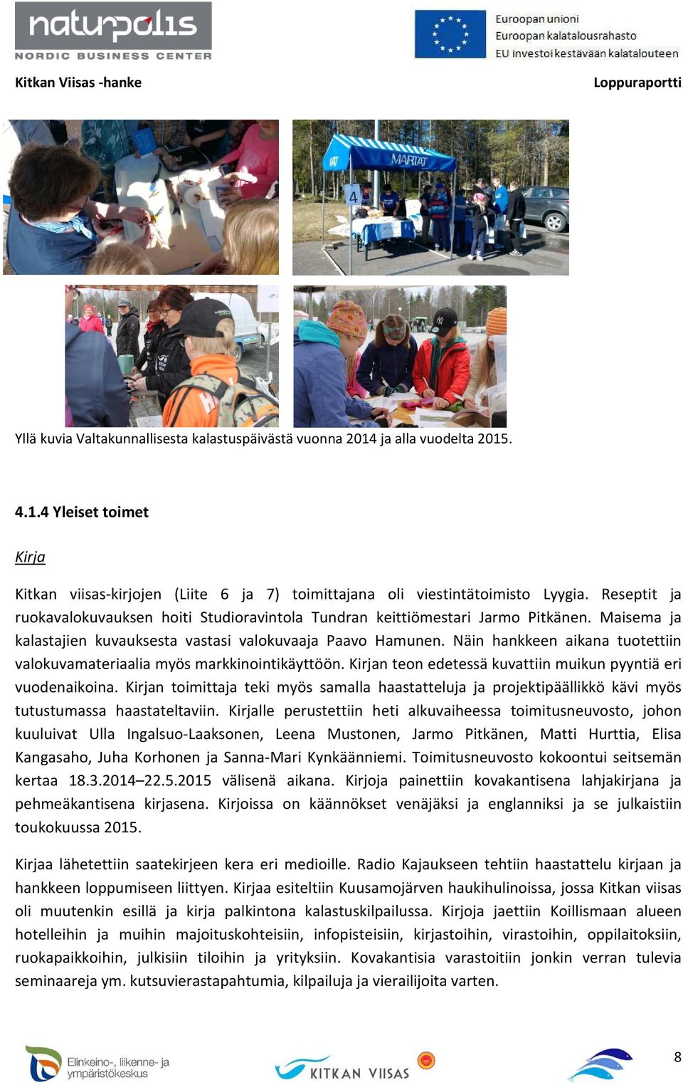Näin hankkeen aikana tuotettiin valokuvamateriaalia myös markkinointikäyttöön. Kirjan teon edetessä kuvattiin muikun pyyntiä eri vuodenaikoina.