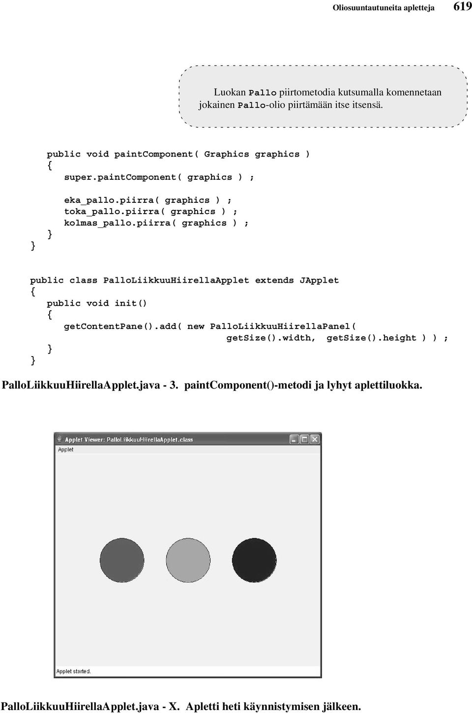 piirra( graphics ) ; public class PalloLiikkuuHiirellaApplet extends JApplet public void init() getcontentpane().add( new PalloLiikkuuHiirellaPanel( getsize().