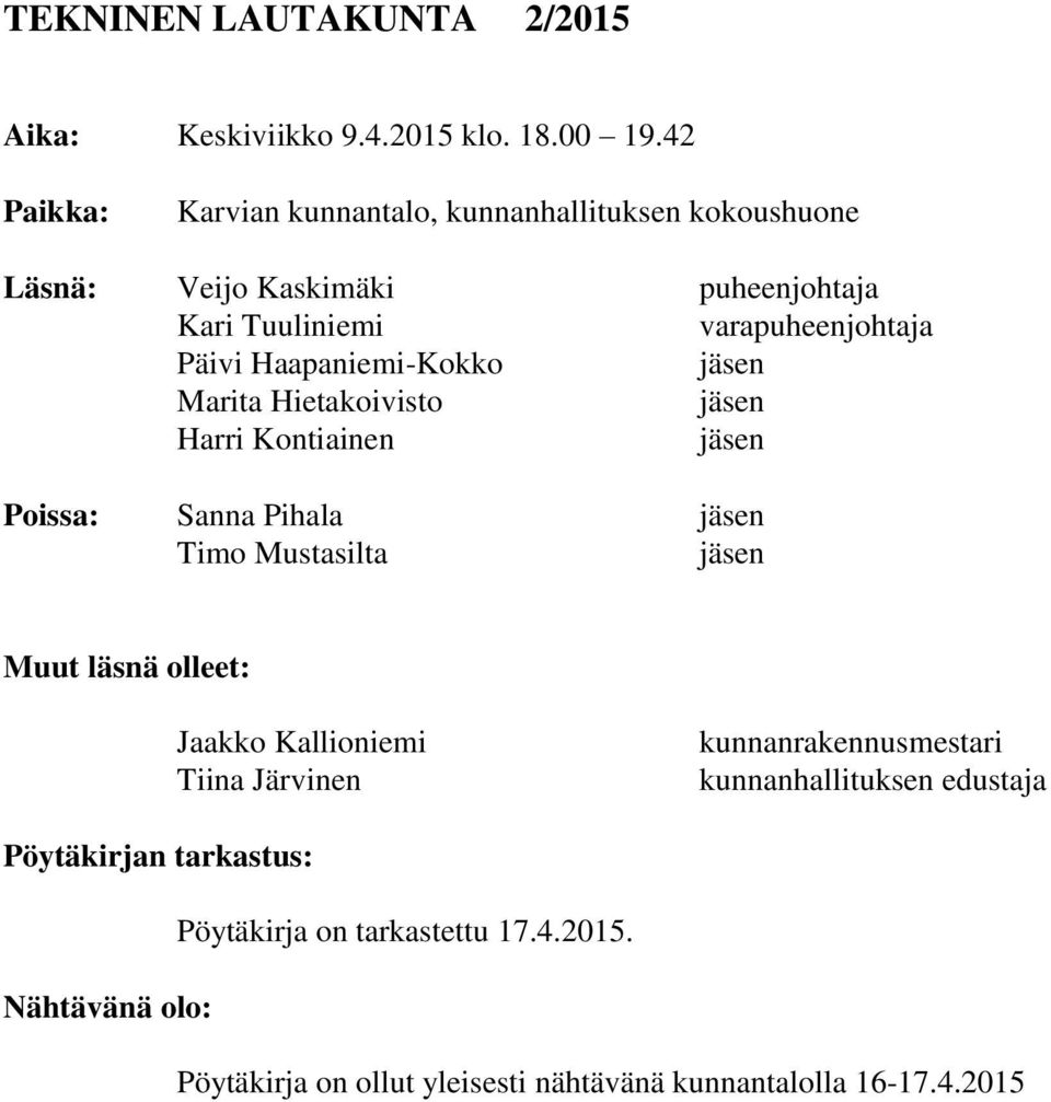 Haapaniemi-Kokko jäsen Marita Hietakoivisto jäsen Harri Kontiainen jäsen Poissa: Sanna Pihala jäsen Timo Mustasilta jäsen Muut läsnä olleet: