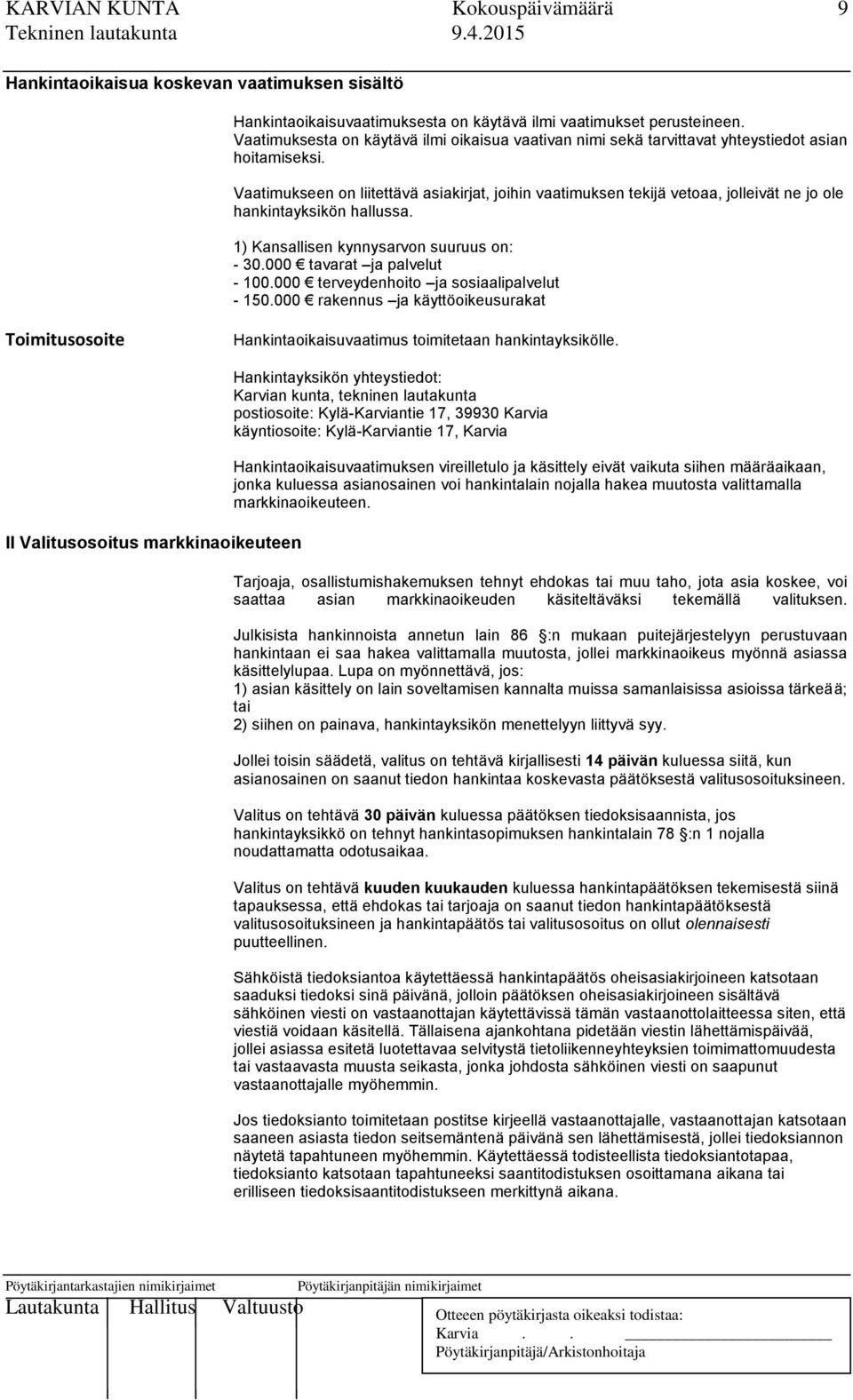 Vaatimukseen on liitettävä asiakirjat, joihin vaatimuksen tekijä vetoaa, jolleivät ne jo ole hankintayksikön hallussa. 1) Kansallisen kynnysarvon suuruus on: - 30.000 tavarat ja palvelut - 100.