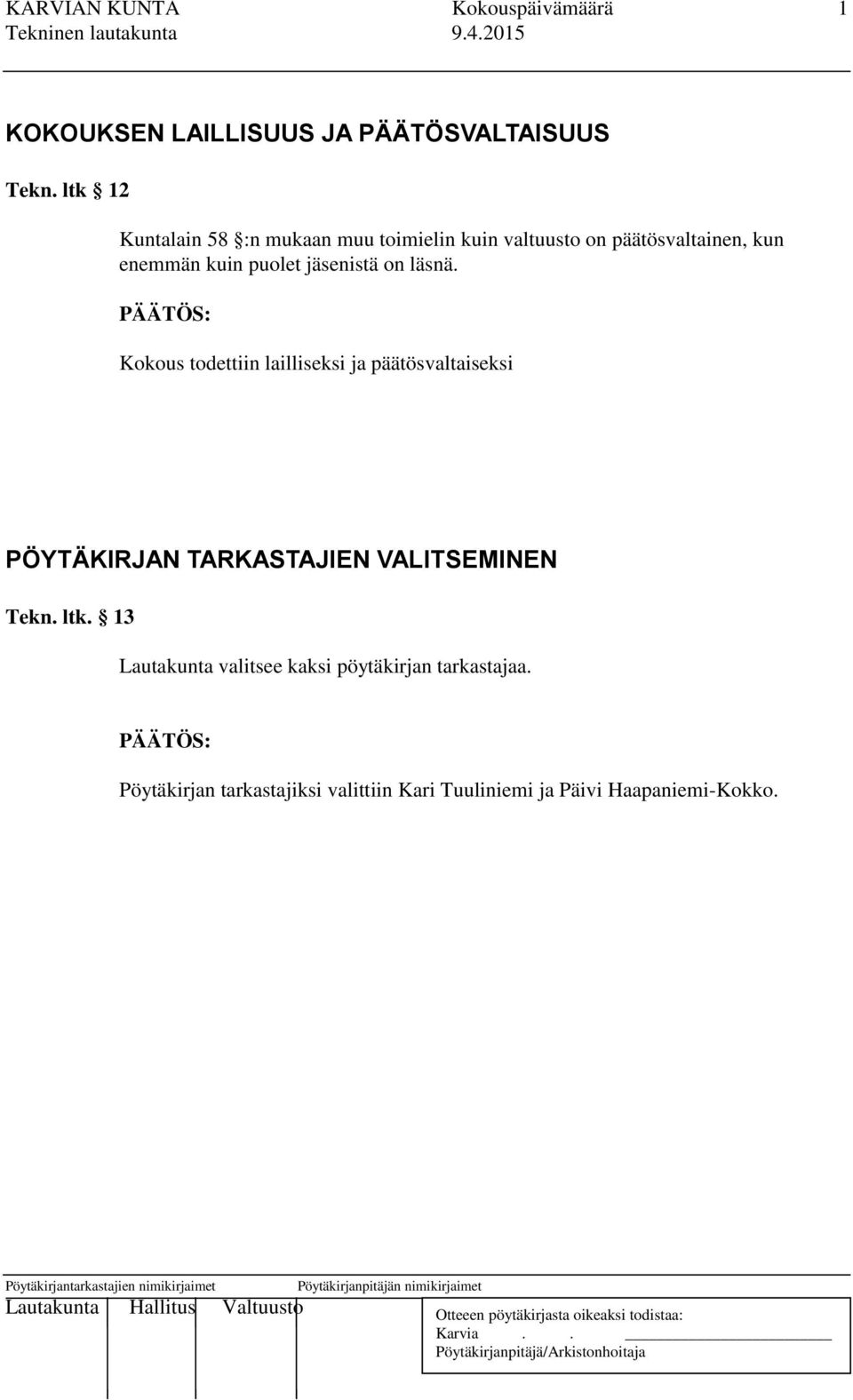 on läsnä. PÄÄTÖS: Kokous todettiin lailliseksi ja päätösvaltaiseksi PÖYTÄKIRJAN TARKASTAJIEN VALITSEMINEN Tekn.