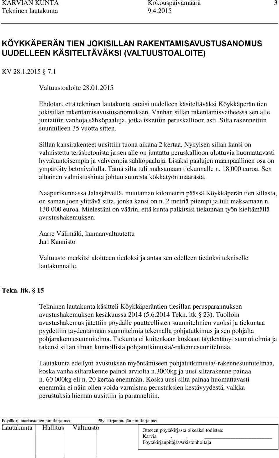 Vanhan sillan rakentamisvaiheessa sen alle juntattiin vanhoja sähköpaaluja, jotka iskettiin peruskallioon asti. Silta rakennettiin suunnilleen 35 vuotta sitten.