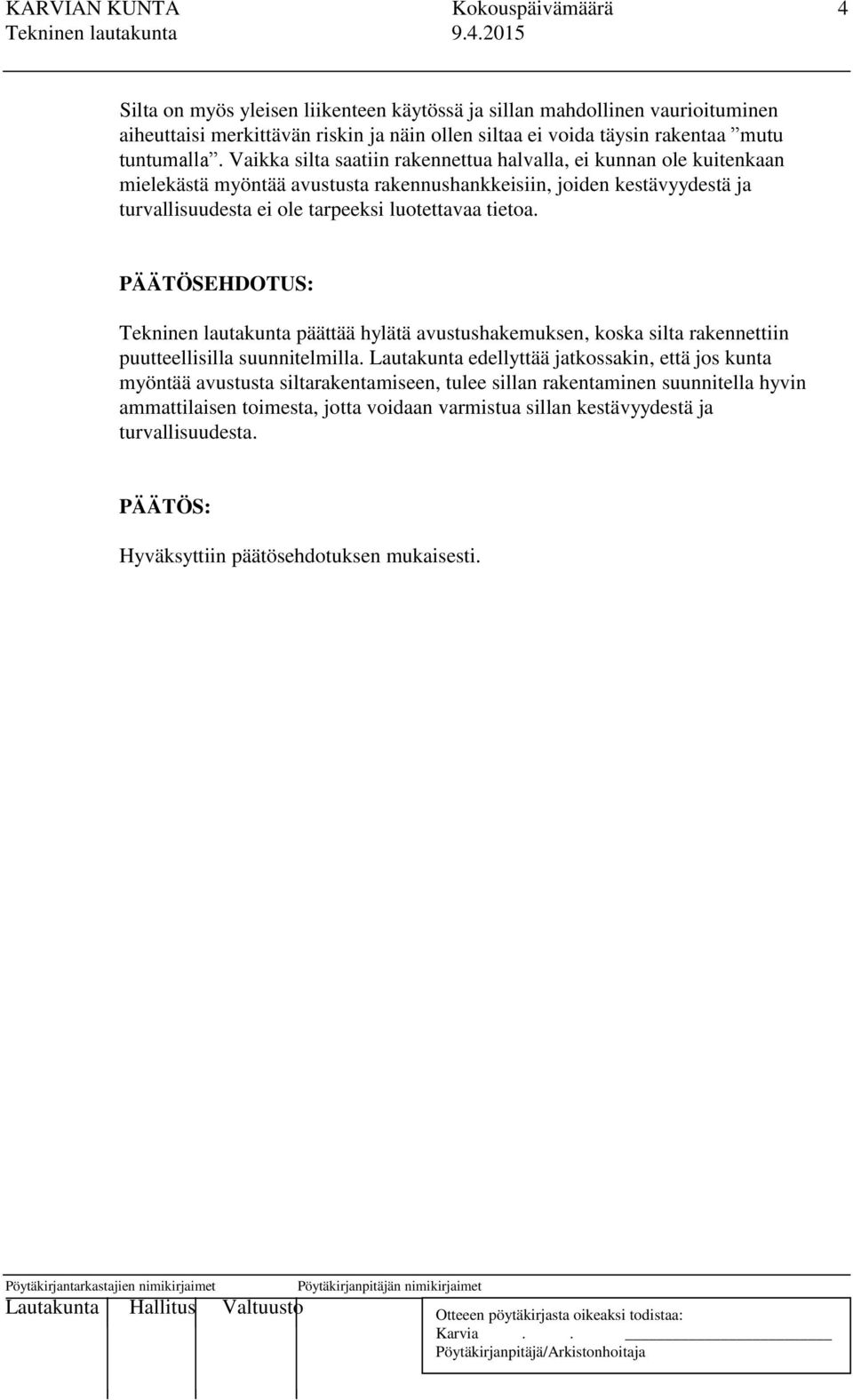 Vaikka silta saatiin rakennettua halvalla, ei kunnan ole kuitenkaan mielekästä myöntää avustusta rakennushankkeisiin, joiden kestävyydestä ja turvallisuudesta ei ole tarpeeksi luotettavaa tietoa.