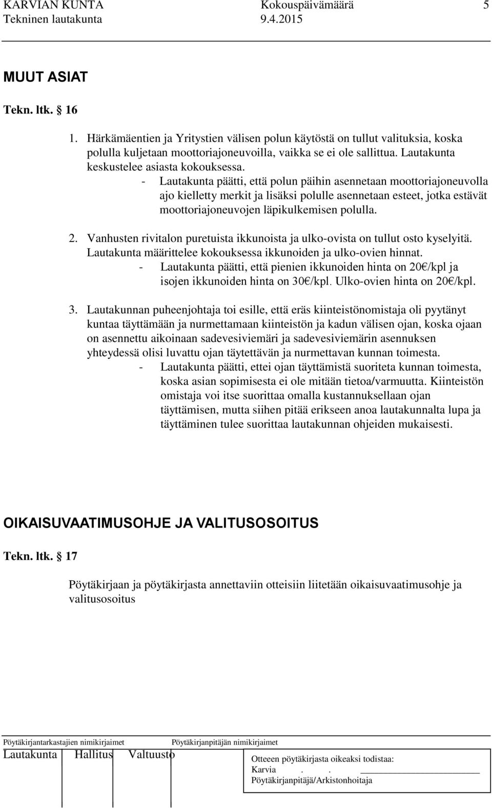 - Lautakunta päätti, että polun päihin asennetaan moottoriajoneuvolla ajo kielletty merkit ja lisäksi polulle asennetaan esteet, jotka estävät moottoriajoneuvojen läpikulkemisen polulla. 2.