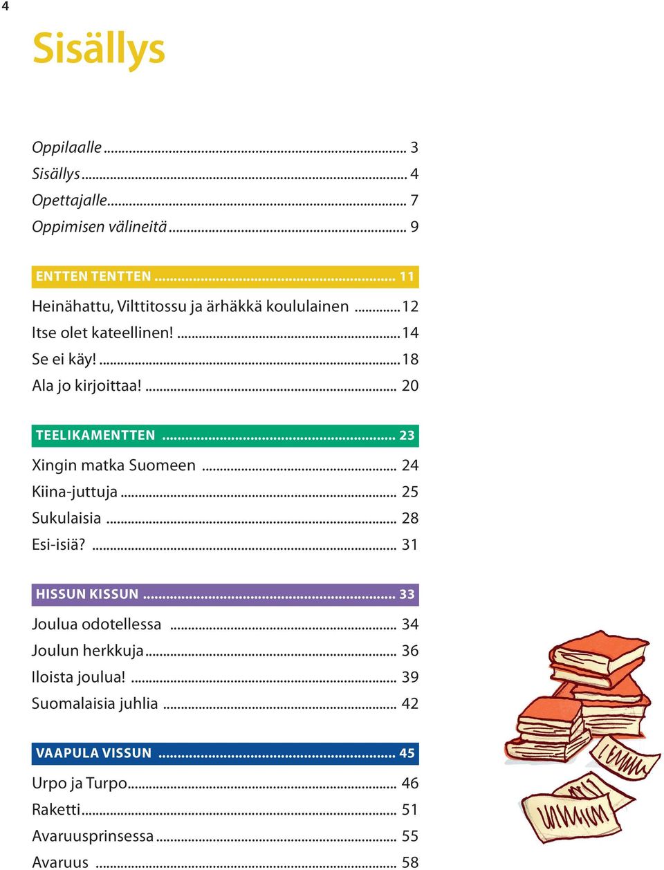 ... 20 TEELIKAMENTTEN... 23 Xingin matka Suomeen... 24 Kiina-juttuja... 25 Sukulaisia... 28 Esi-isiä?... 31 HISSUN KISSUN.