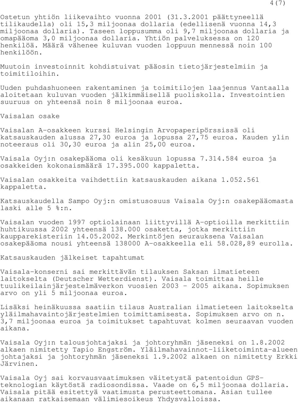 Muutoin investoinnit kohdistuivat pääosin tietojärjestelmiin ja toimitiloihin.