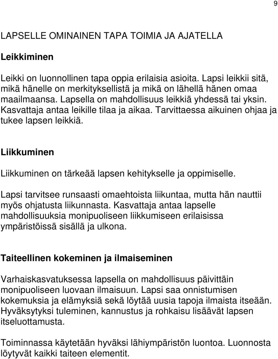 Tarvittaessa aikuinen ohjaa ja tukee lapsen leikkiä. Liikkuminen Liikkuminen on tärkeää lapsen kehitykselle ja oppimiselle.