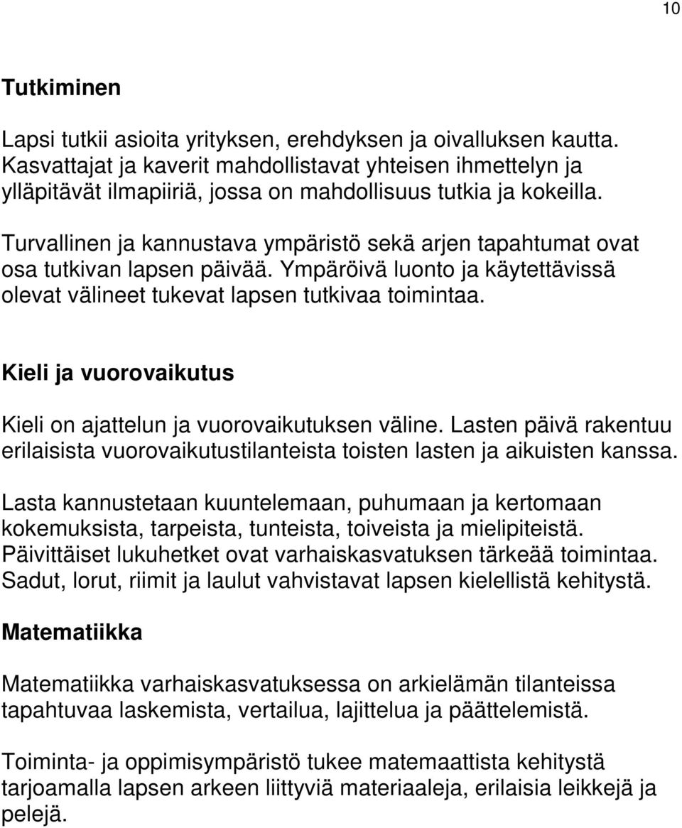 Turvallinen ja kannustava ympäristö sekä arjen tapahtumat ovat osa tutkivan lapsen päivää. Ympäröivä luonto ja käytettävissä olevat välineet tukevat lapsen tutkivaa toimintaa.