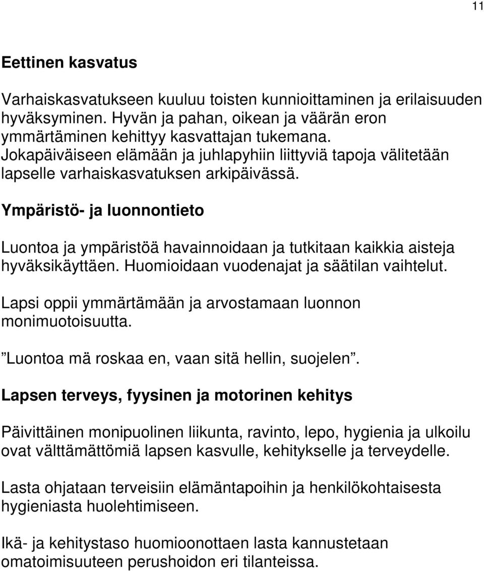 Ympäristö- ja luonnontieto Luontoa ja ympäristöä havainnoidaan ja tutkitaan kaikkia aisteja hyväksikäyttäen. Huomioidaan vuodenajat ja säätilan vaihtelut.