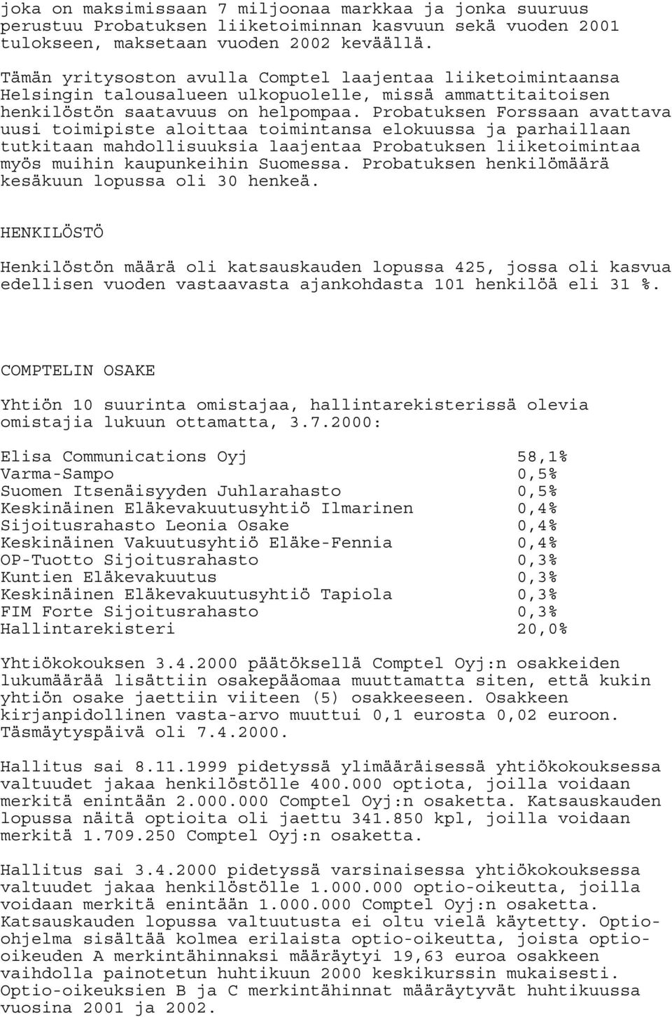 Probatuksen Forssaan avattava uusi toimipiste aloittaa toimintansa elokuussa ja parhaillaan tutkitaan mahdollisuuksia laajentaa Probatuksen liiketoimintaa myös muihin kaupunkeihin Suomessa.