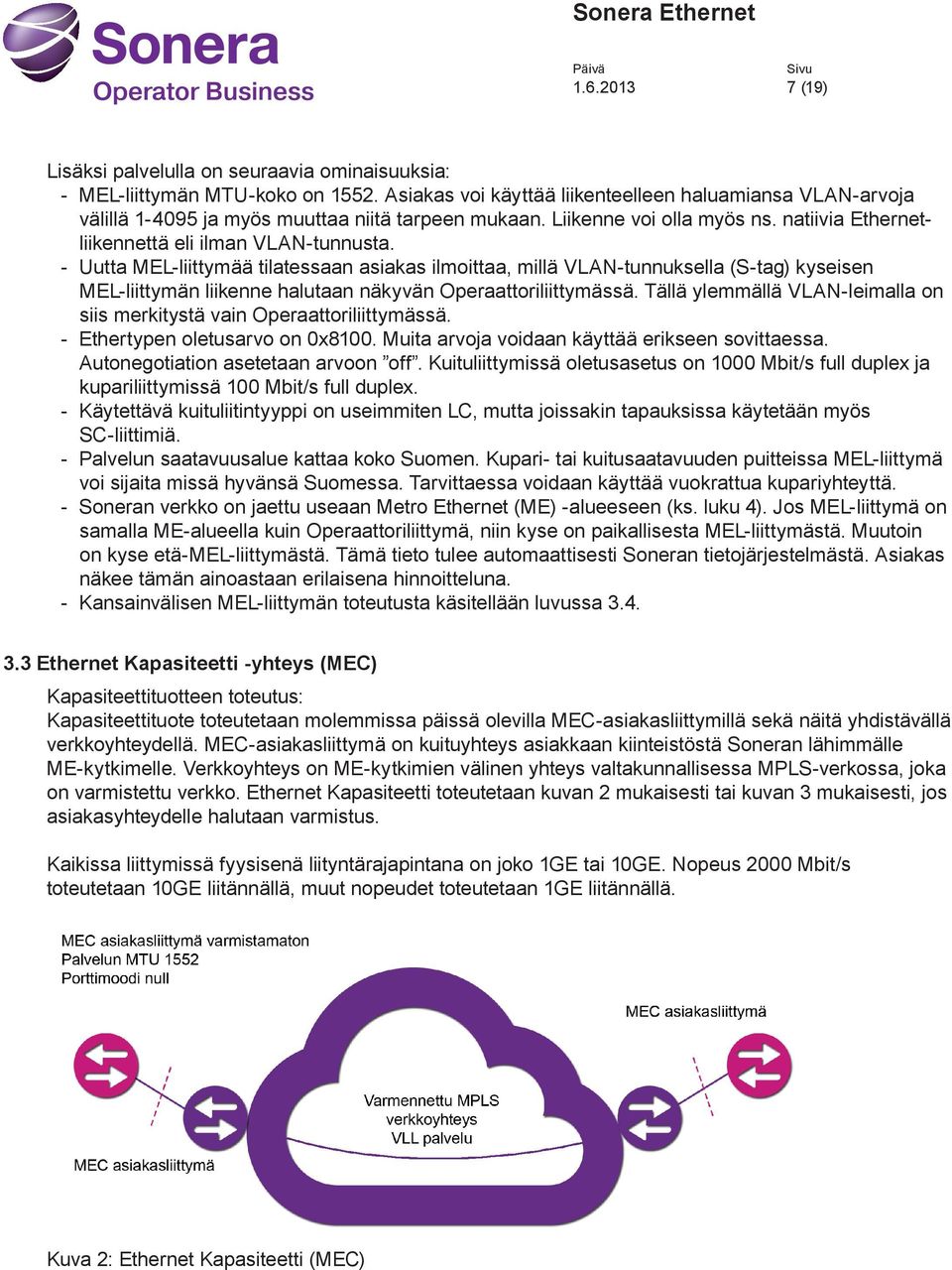 Tällä ylemmällä VLAN-lemll on ss merktystä vn Operttorlttymässä. -- Ethertypen oletusrvo on 0x8100. Mut rvoj vodn käyttää erkseen sovttess. Autonegotton setetn rvoon off.