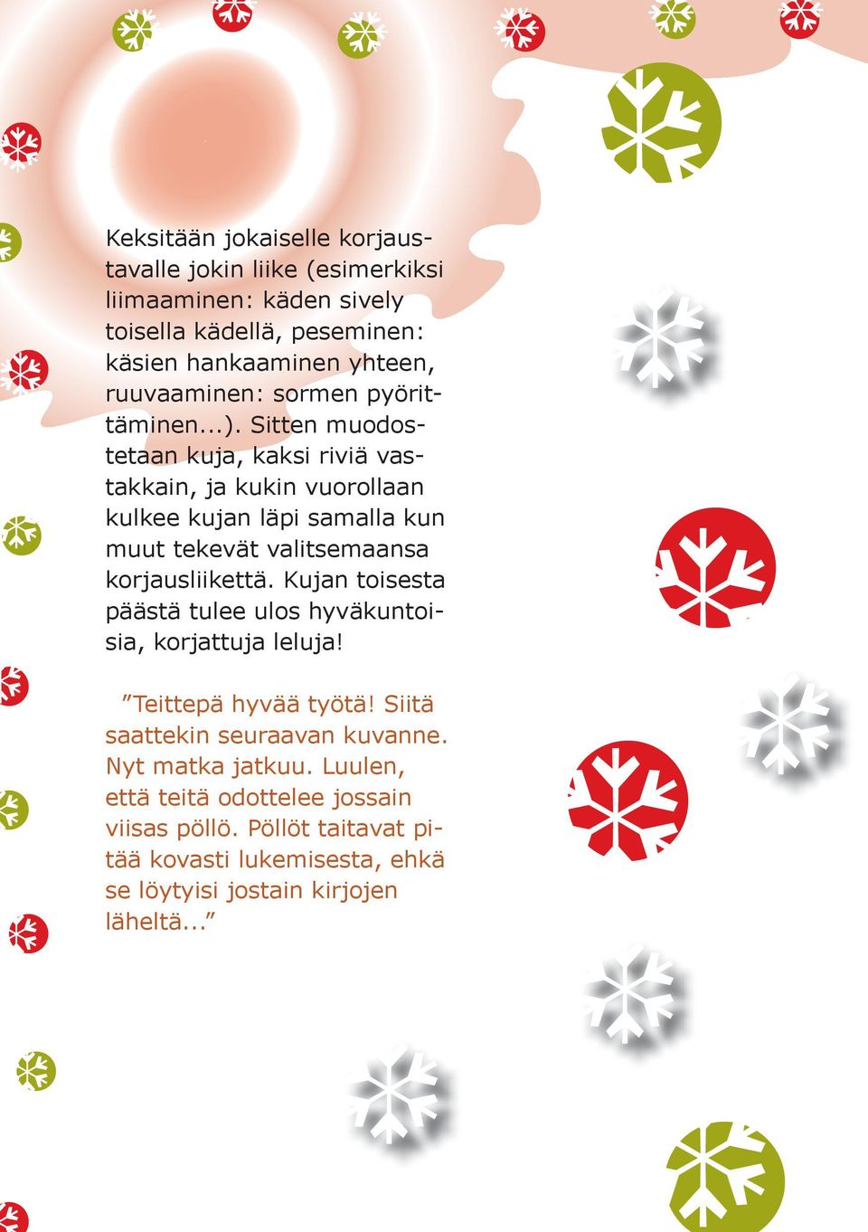 Sitten muodostetaan kuja, kaksi riviä vastakkain, ja kukin vuorollaan kulkee kujan läpi samalla kun muut tekevät valitsemaansa korjausliikettä.