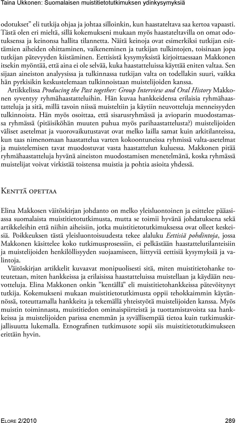 Näitä keinoja ovat esimerkiksi tutkijan esittämien aiheiden ohittaminen, vaikeneminen ja tutkijan tulkintojen, toisinaan jopa tutkijan pätevyyden kiistäminen.