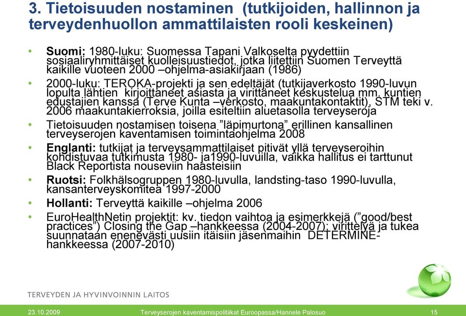 virittäneet keskustelua mm. kuntien edustajien kanssa (Terve Kunta verkosto, maakuntakontaktit), STM teki v.