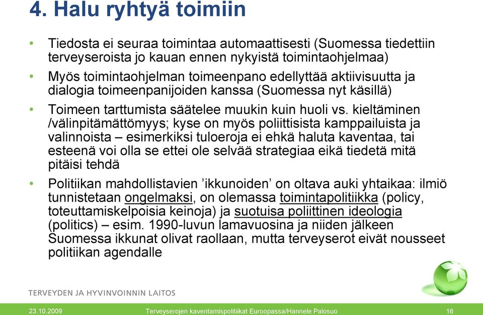 kieltäminen /välinpitämättömyys; kyse on myös poliittisista kamppailuista ja valinnoista esimerkiksi tuloeroja ei ehkä haluta kaventaa, tai esteenä voi olla se ettei ole selvää strategiaa eikä