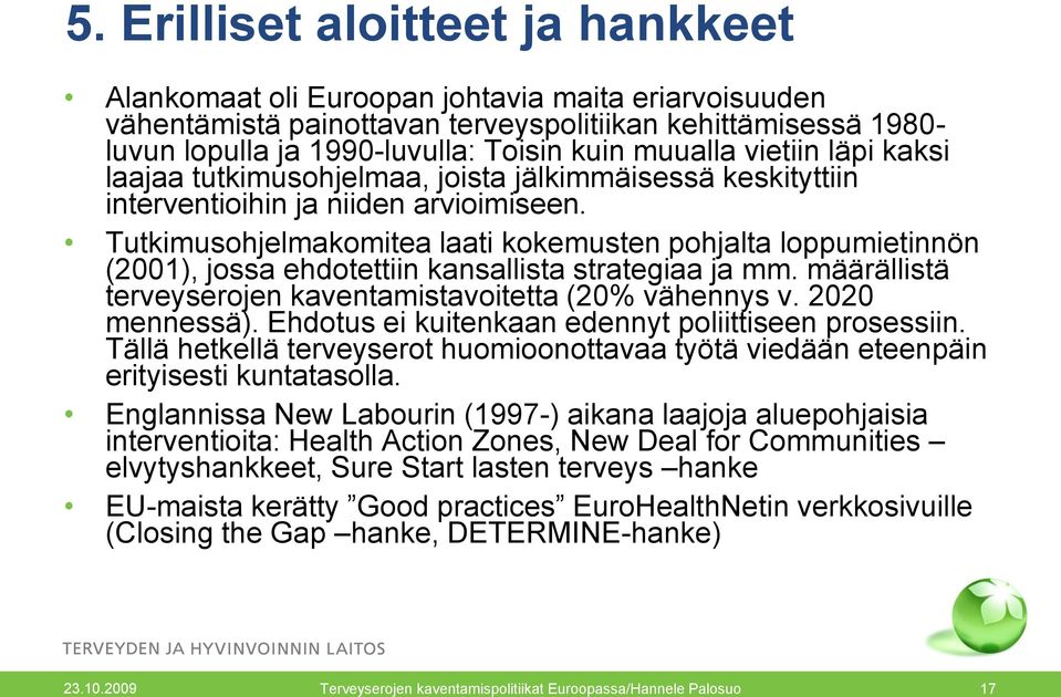 Tutkimusohjelmakomitea laati kokemusten pohjalta loppumietinnön (2001), jossa ehdotettiin kansallista strategiaa ja mm. määrällistä terveyserojen kaventamistavoitetta (20% vähennys v. 2020 mennessä).