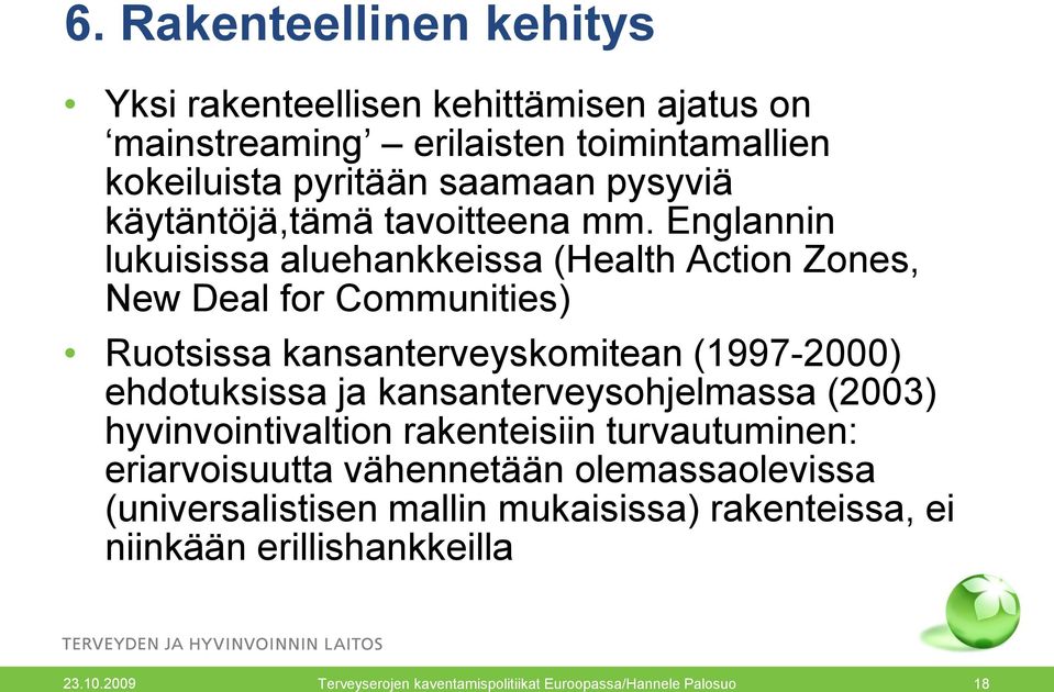 Englannin lukuisissa aluehankkeissa (Health Action Zones, New Deal for Communities) Ruotsissa kansanterveyskomitean (1997-2000) ehdotuksissa ja